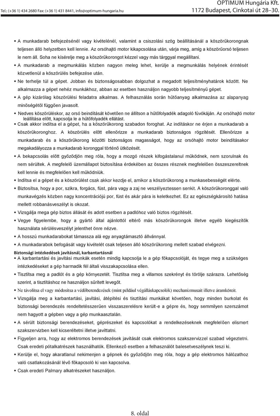 A munkadarab a megmunkálás közben nagyon meleg lehet, kerülje a megmunkálás helyének érintését közvetlenül a köszörülés befejezése után. Ne terhelje túl a gépet.