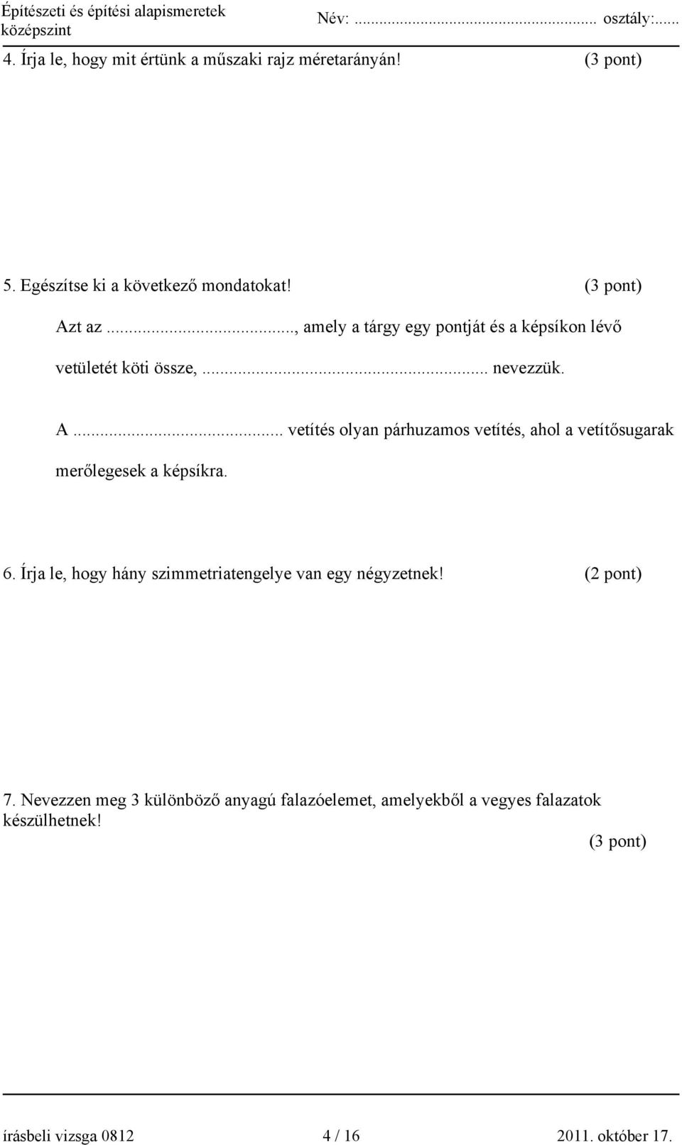 .. vetítés olyan párhuzamos vetítés, ahol a vetítősugarak merőlegesek a képsíkra. 6.