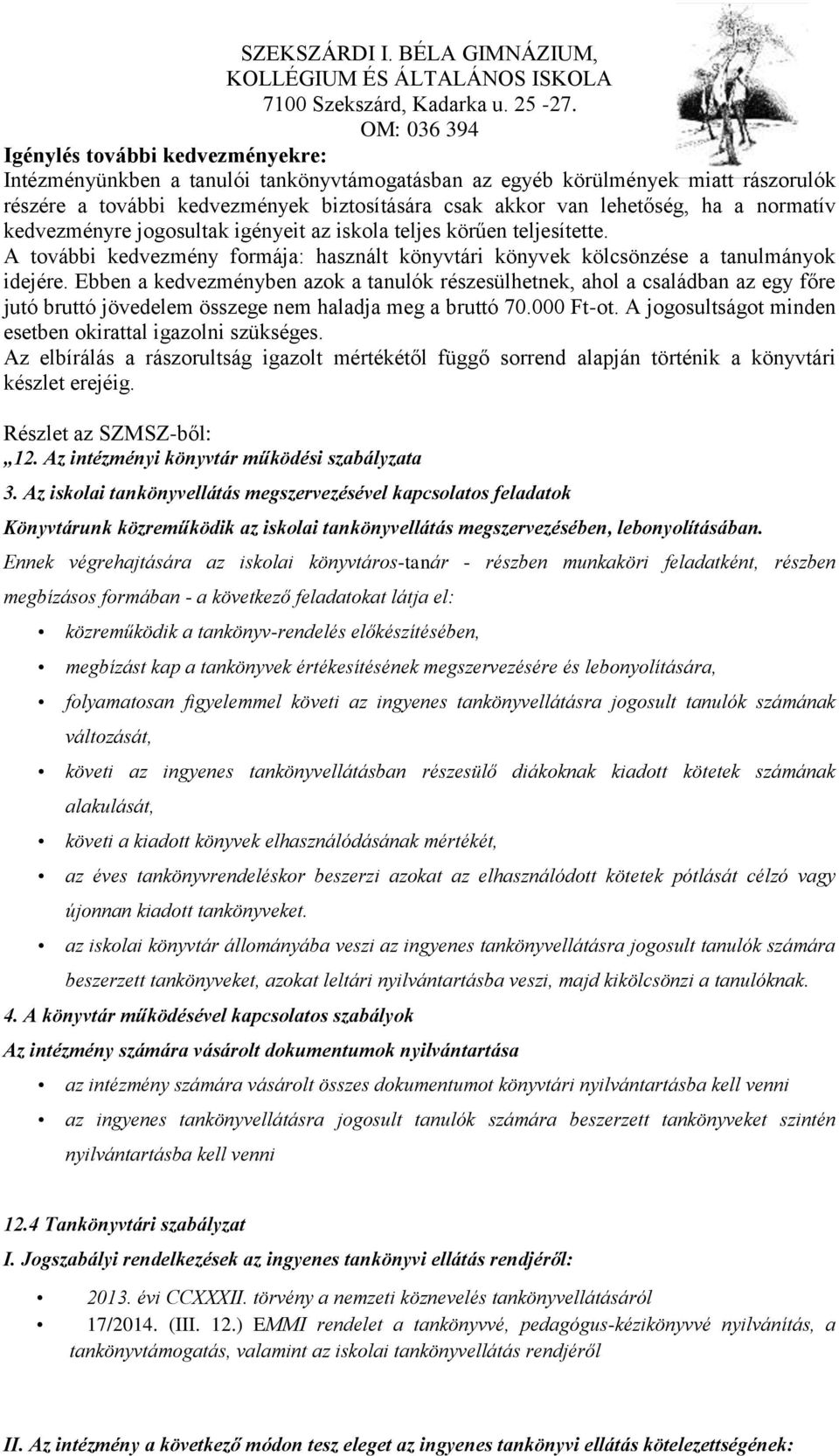 Ebben a kedvezményben azok a tanulók részesülhetnek, ahol a családban az egy főre jutó bruttó jövedelem összege nem haladja meg a bruttó 70.000 Ft-ot.