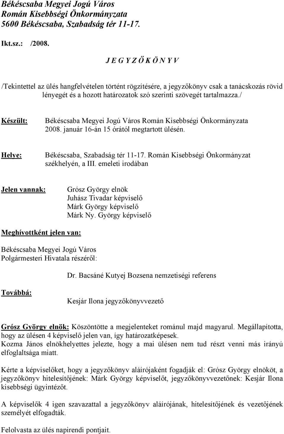 / Készült: 2008. január 16-án 15 órától megtartott ülésén. Helye: Békéscsaba, Szabadság tér 11-17. Román Kisebbségi Önkormányzat székhelyén, a III.