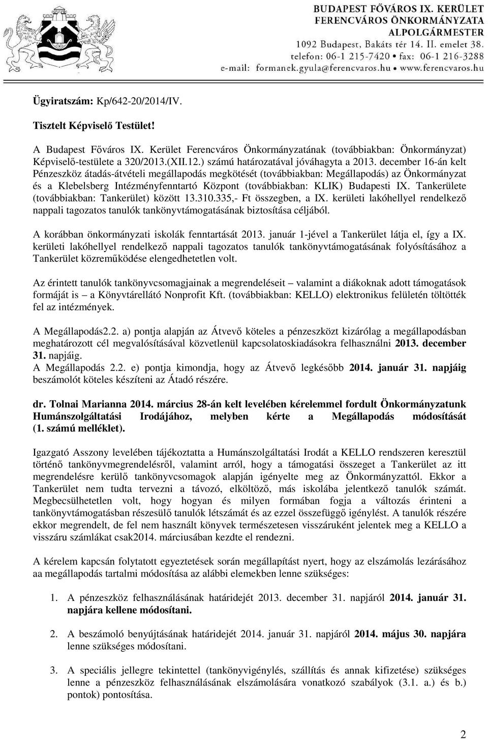december 16-án kelt Pénzeszköz átadás-átvételi megállapodás megkötését (továbbiakban: Megállapodás) az Önkormányzat és a Klebelsberg Intézményfenntartó Központ (továbbiakban: KLIK) Budapesti IX.