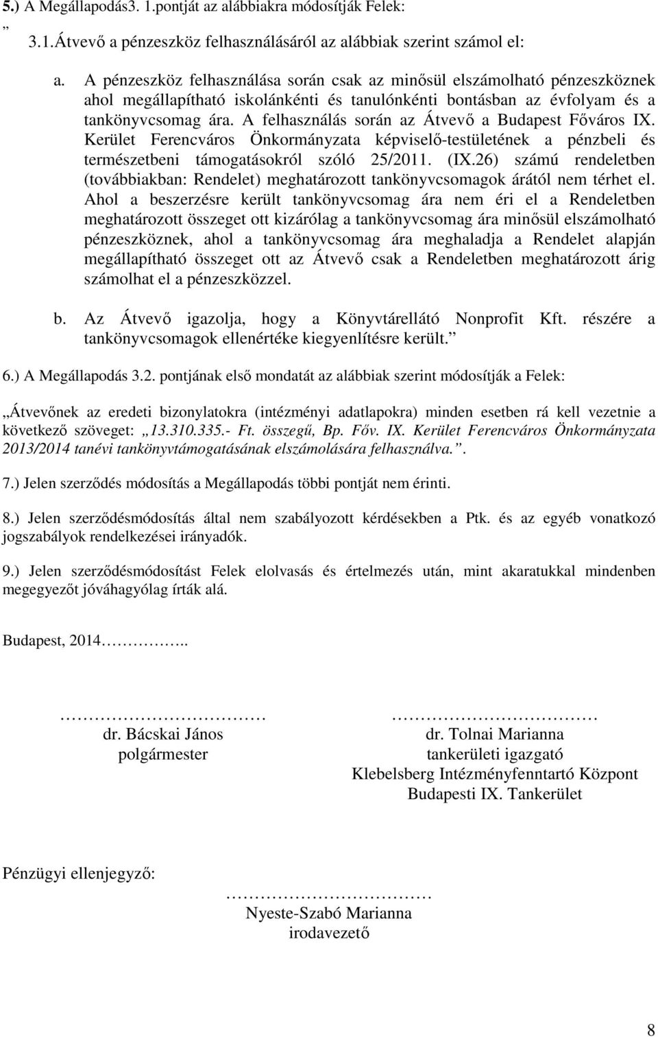 A felhasználás során az Átvevő a Budapest Főváros IX. Kerület Ferencváros Önkormányzata képviselő-testületének a pénzbeli és természetbeni támogatásokról szóló 25/2011. (IX.