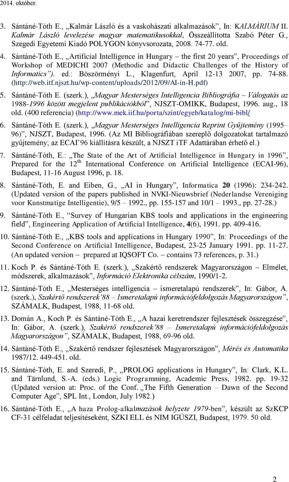 , Artificial Intelligence in Hungary the first 20 years, Proceedings of Workshop of MEDICHI 2007 (Methodic and Didactic Challenges of the History of Informatics ). ed.: Böszörményi L.