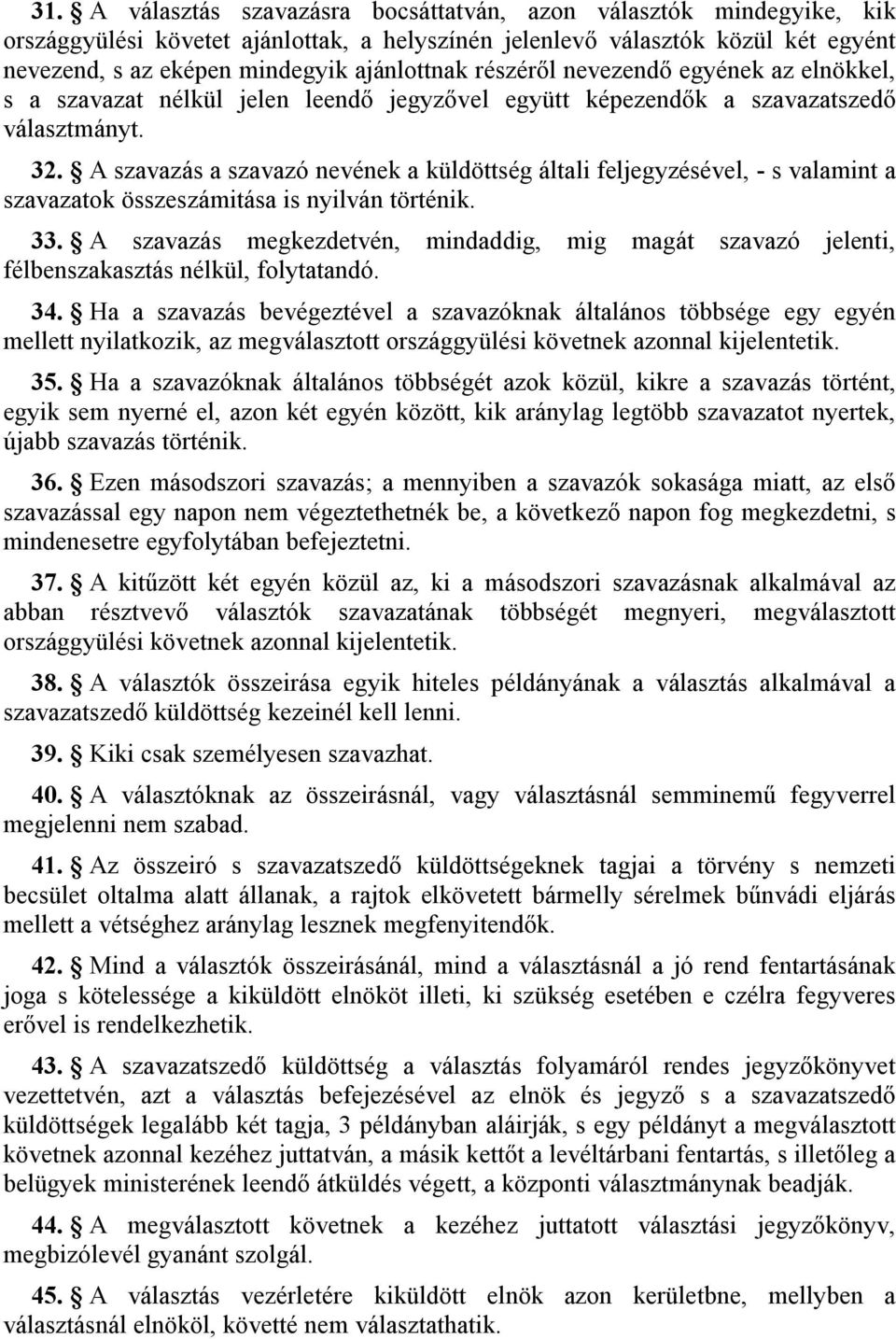 A szavazás a szavazó nevének a küldöttség általi feljegyzésével, - s valamint a szavazatok összeszámitása is nyilván történik. 33.