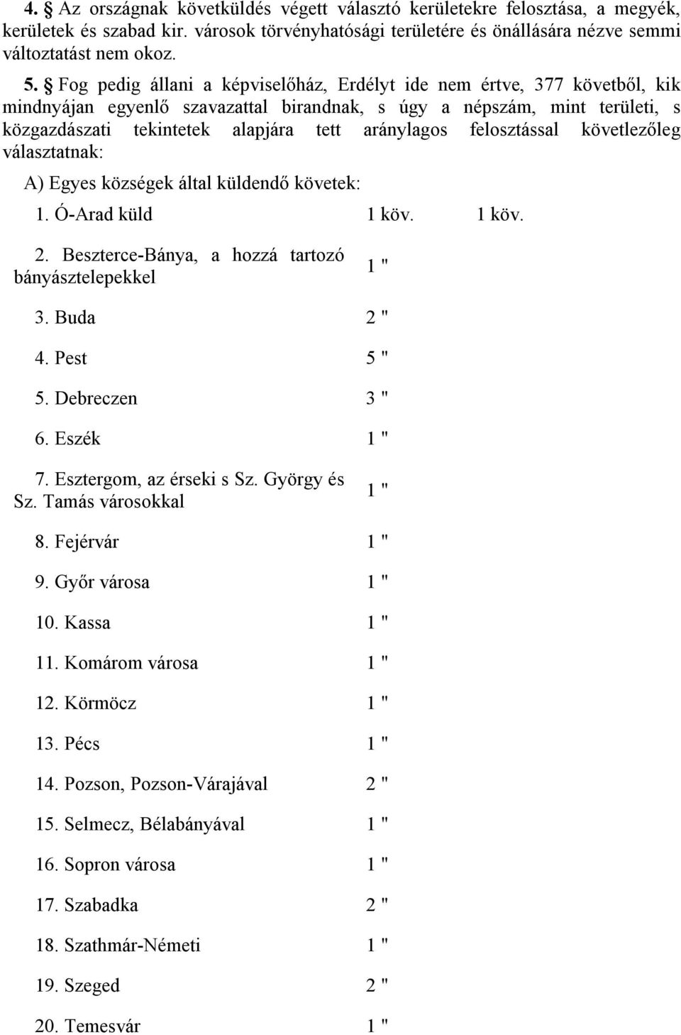 felosztással követlezőleg választatnak: A) Egyes községek által küldendő követek: 1. Ó-Arad küld 1 köv. 1 köv. 2. Beszterce-Bánya, a hozzá tartozó bányásztelepekkel 1 " 3. Buda 2 " 4. Pest 5 " 5.