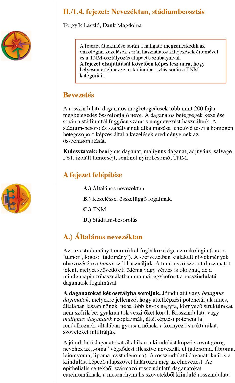 TNM-osztályozás alapvető szabályaival. A fejezet elsajátítását követően képes lesz arra, hogy helyesen értelmezze a stádiumbeosztás során a TNM kategóriáit.