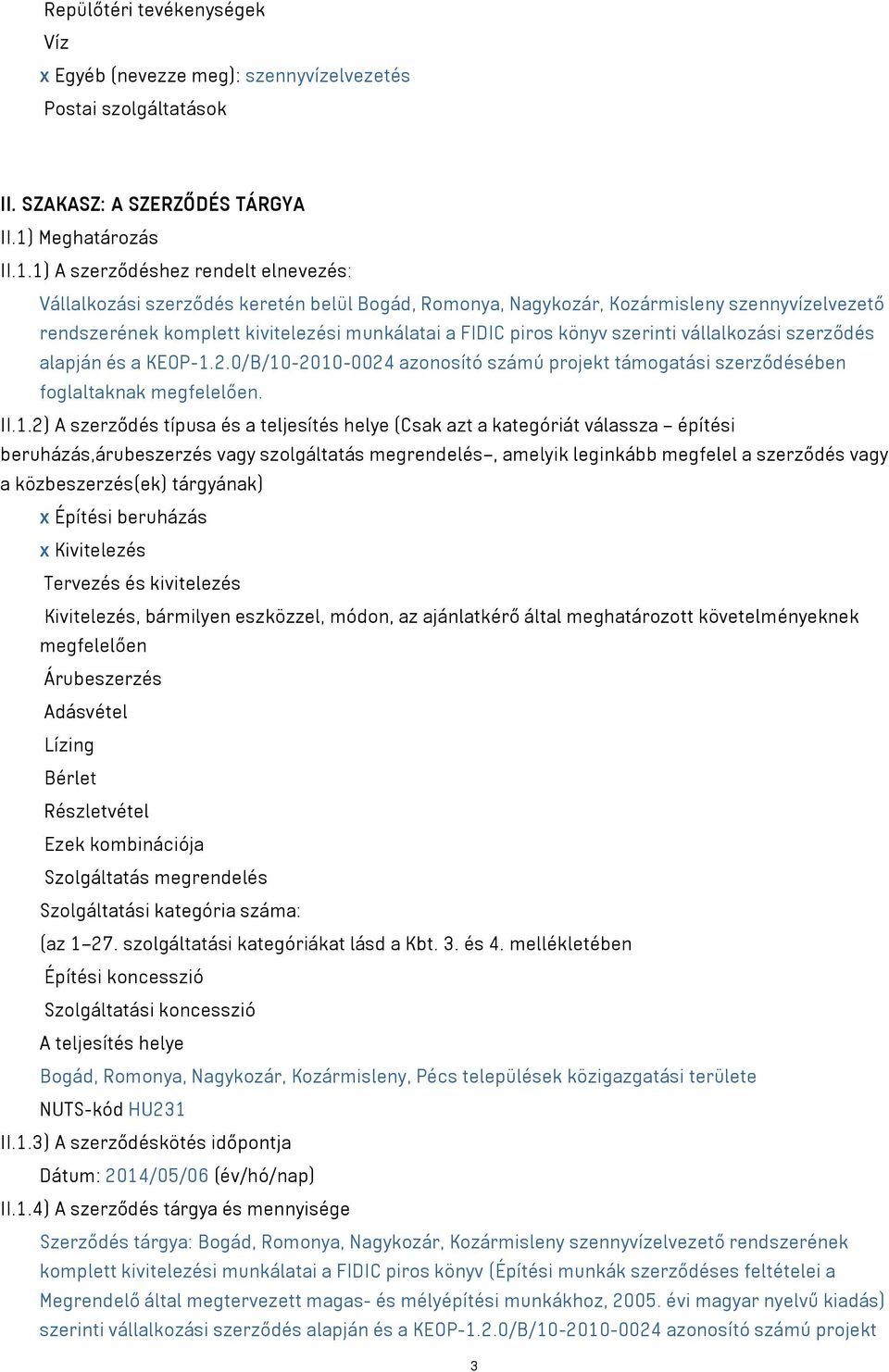 1) A szerződéshez rendelt elnevezés: Vállalkozási szerződés keretén belül Bogád, Romonya, Nagykozár, Kozármisleny szennyvízelvezető rendszerének komplett kivitelezési munkálatai a FIDIC piros könyv
