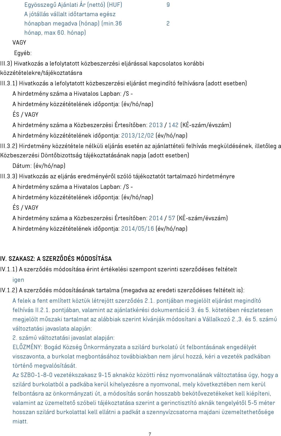 A hirdetmény száma a Hivatalos Lapban: /S - A hirdetmény közzétételének időpontja: (év/hó/nap) ÉS / VAGY A hirdetmény száma a Közbeszerzési Értesítőben: 2013 / 142 (KÉ-szám/évszám) A hirdetmény