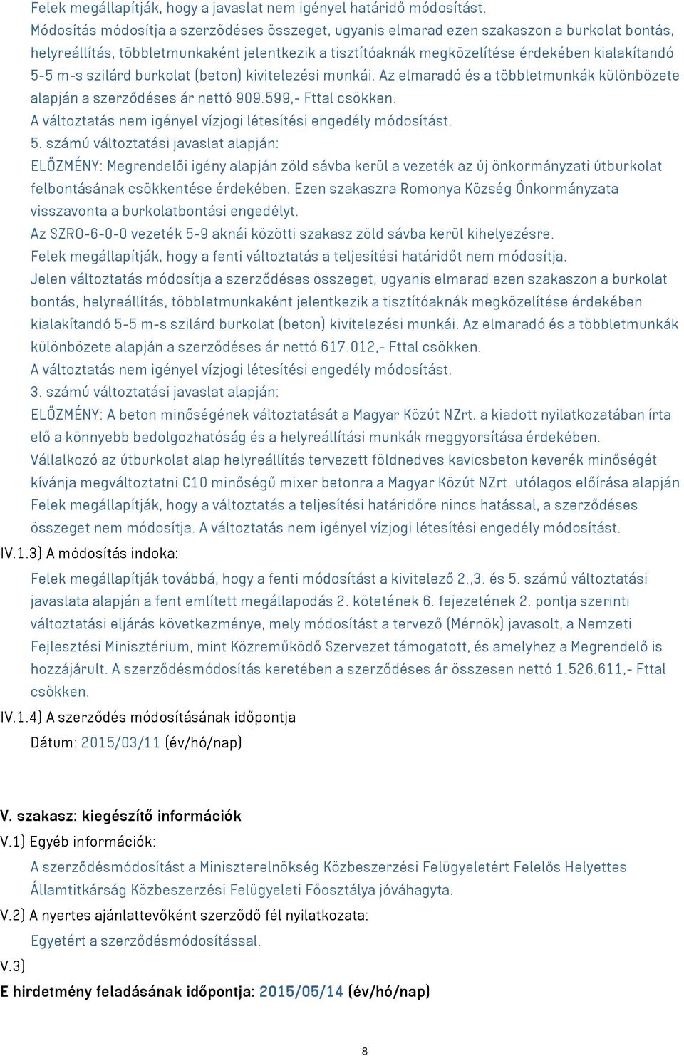 szilárd burkolat (beton) kivitelezési munkái. Az elmaradó és a többletmunkák különbözete alapján a szerződéses ár nettó 909.599,- Fttal csökken.