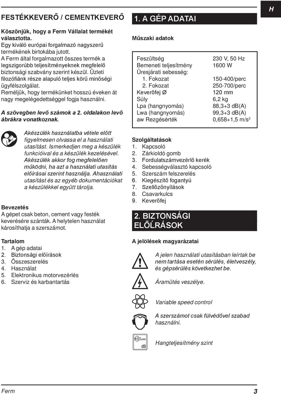 Reméljük, hogy termékünket hosszú éveken át nagy megelégedettséggel fogja használni. A szövegben levő számok a 2. oldalakon levő ábrákra vonatkoznak.