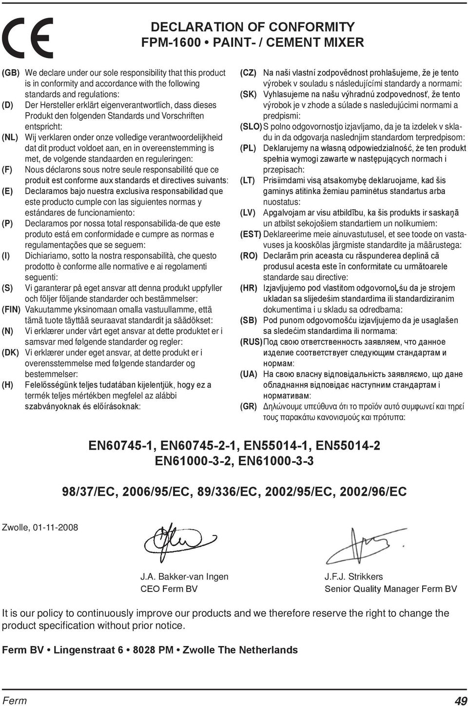 voldoet aan, en in overeenstem ming is met, de volgende standaarden en reguleringen: (F) Nous déclarons sous notre seule responsabilité que ce produit est conforme aux standards et directives