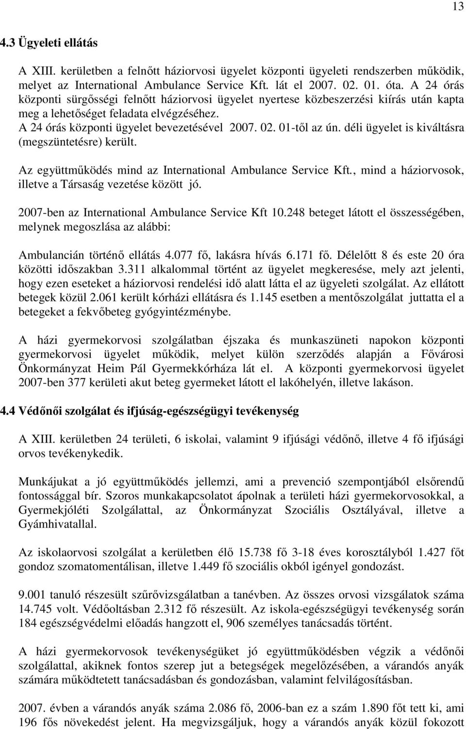 01-től az ún. déli ügyelet is kiváltásra (megszüntetésre) került. Az együttműködés mind az International Ambulance Service Kft., mind a háziorvosok, illetve a Társaság vezetése között jó.