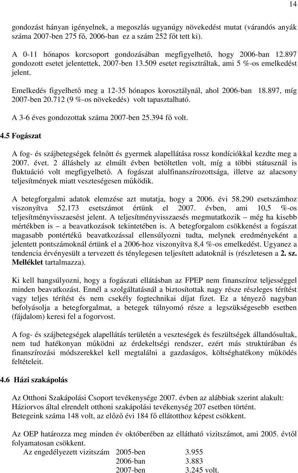 Emelkedés figyelhető meg a 12-35 hónapos korosztálynál, ahol 2006-ban 18.897, míg 2007-ben 20.712 (9 %-os növekedés) volt tapasztalható. A 3-6 éves gondozottak száma 2007-ben 25.394 fő volt. 4.