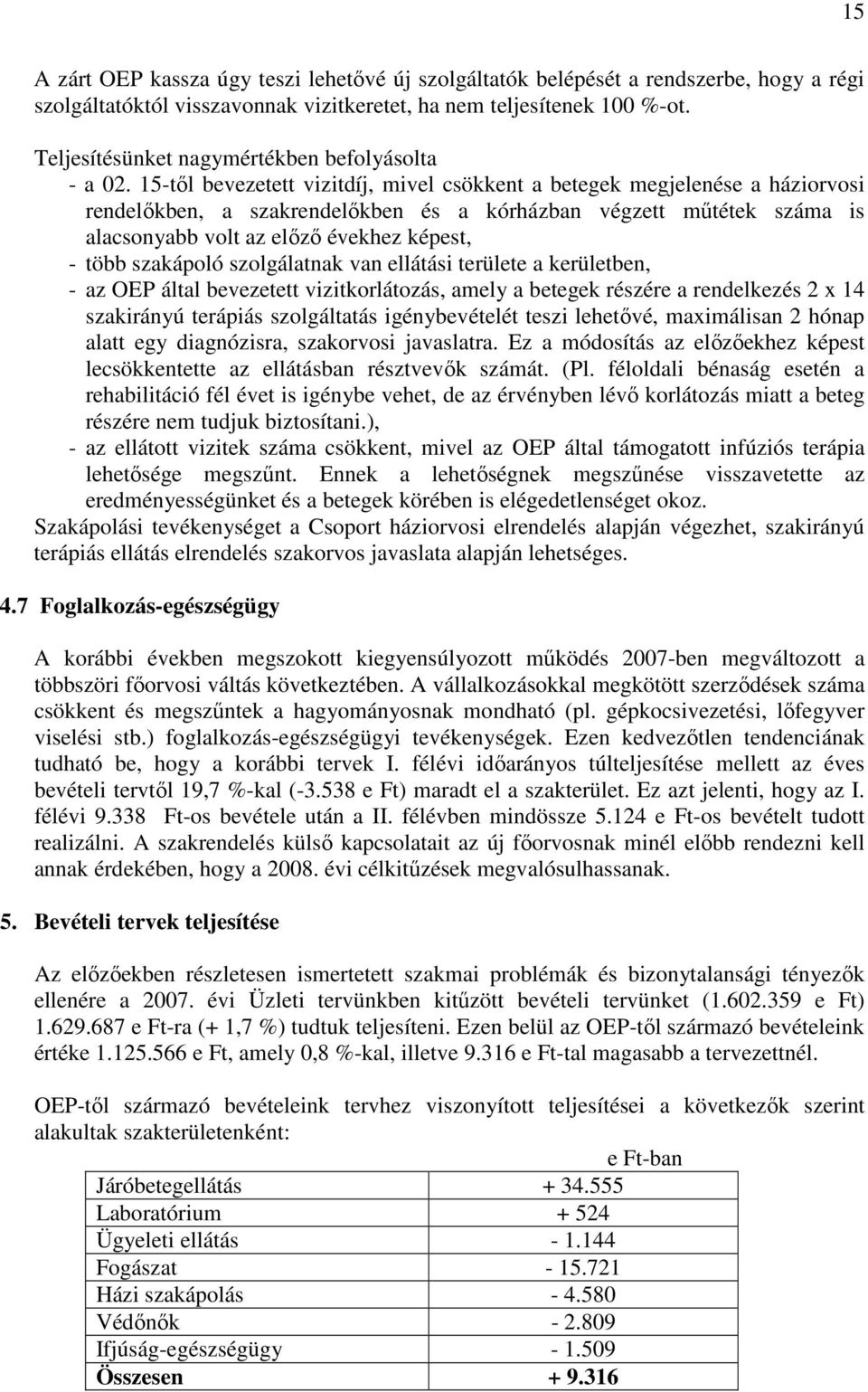 15-től bevezetett vizitdíj, mivel csökkent a betegek megjelenése a háziorvosi rendelőkben, a szakrendelőkben és a kórházban végzett műtétek száma is alacsonyabb volt az előző évekhez képest, - több