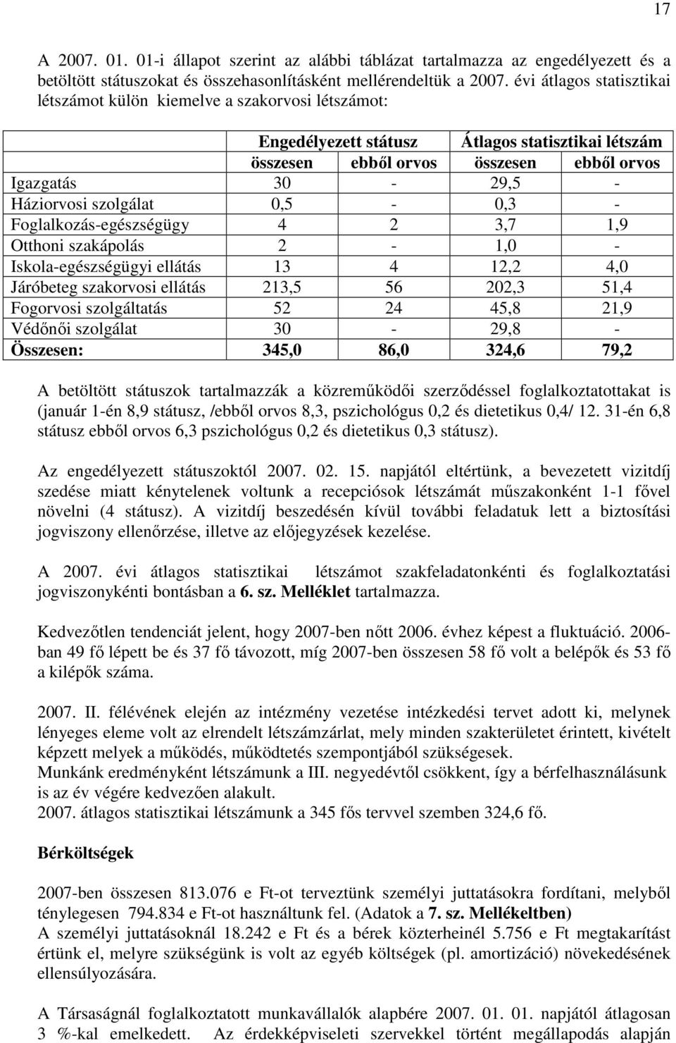 szolgálat 0,5-0,3 - Foglalkozás-egészségügy 4 2 3,7 1,9 Otthoni szakápolás 2-1,0 - Iskola-egészségügyi ellátás 13 4 12,2 4,0 Járóbeteg szakorvosi ellátás 213,5 56 202,3 51,4 Fogorvosi szolgáltatás 52