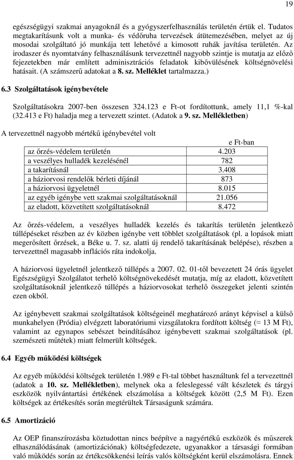 Az irodaszer és nyomtatvány felhasználásunk tervezettnél nagyobb szintje is mutatja az előző fejezetekben már említett adminisztrációs feladatok kibővülésének költségnövelési hatásait.