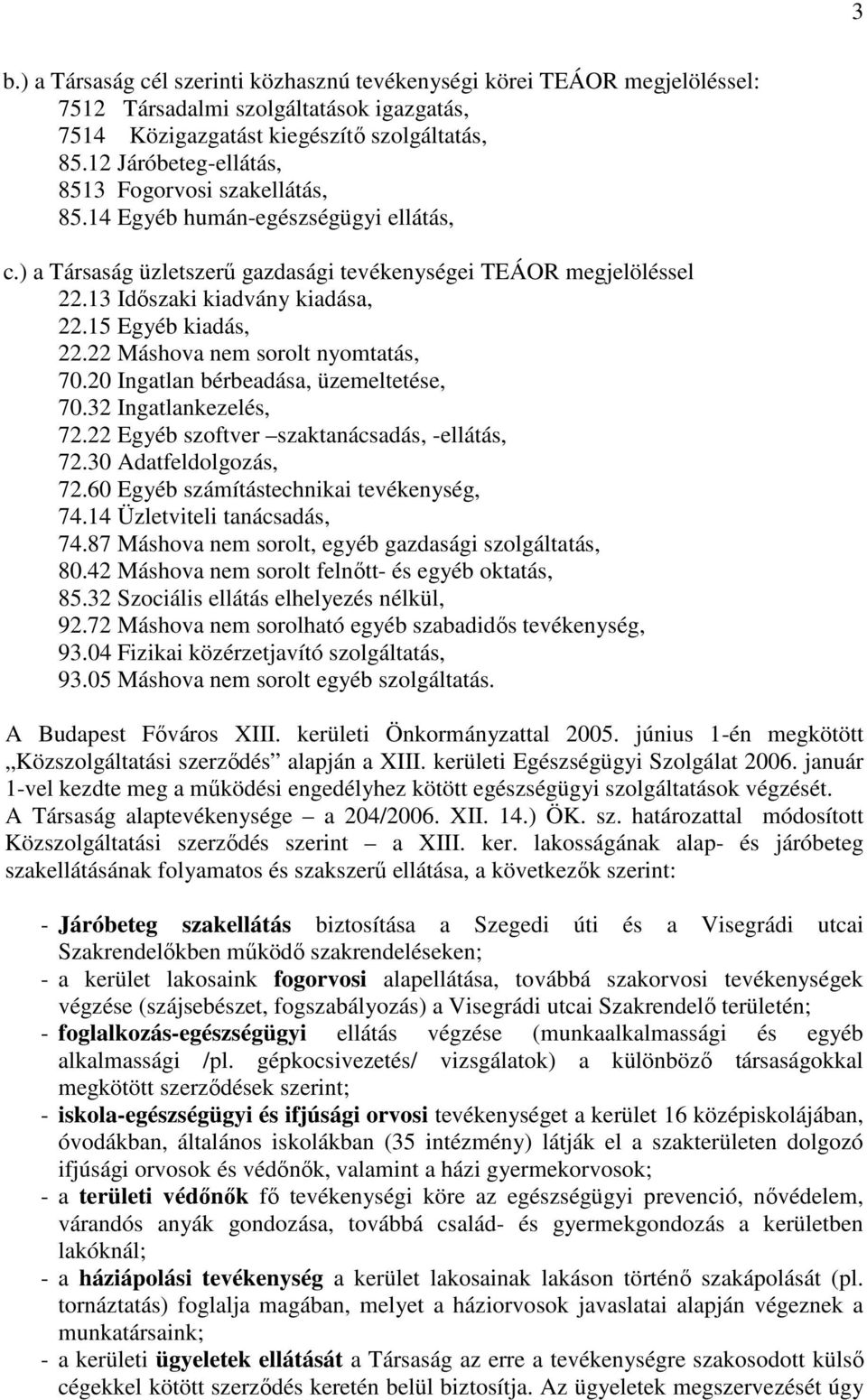 15 Egyéb kiadás, 22.22 Máshova nem sorolt nyomtatás, 70.20 Ingatlan bérbeadása, üzemeltetése, 70.32 Ingatlankezelés, 72.22 Egyéb szoftver szaktanácsadás, -ellátás, 72.30 Adatfeldolgozás, 72.