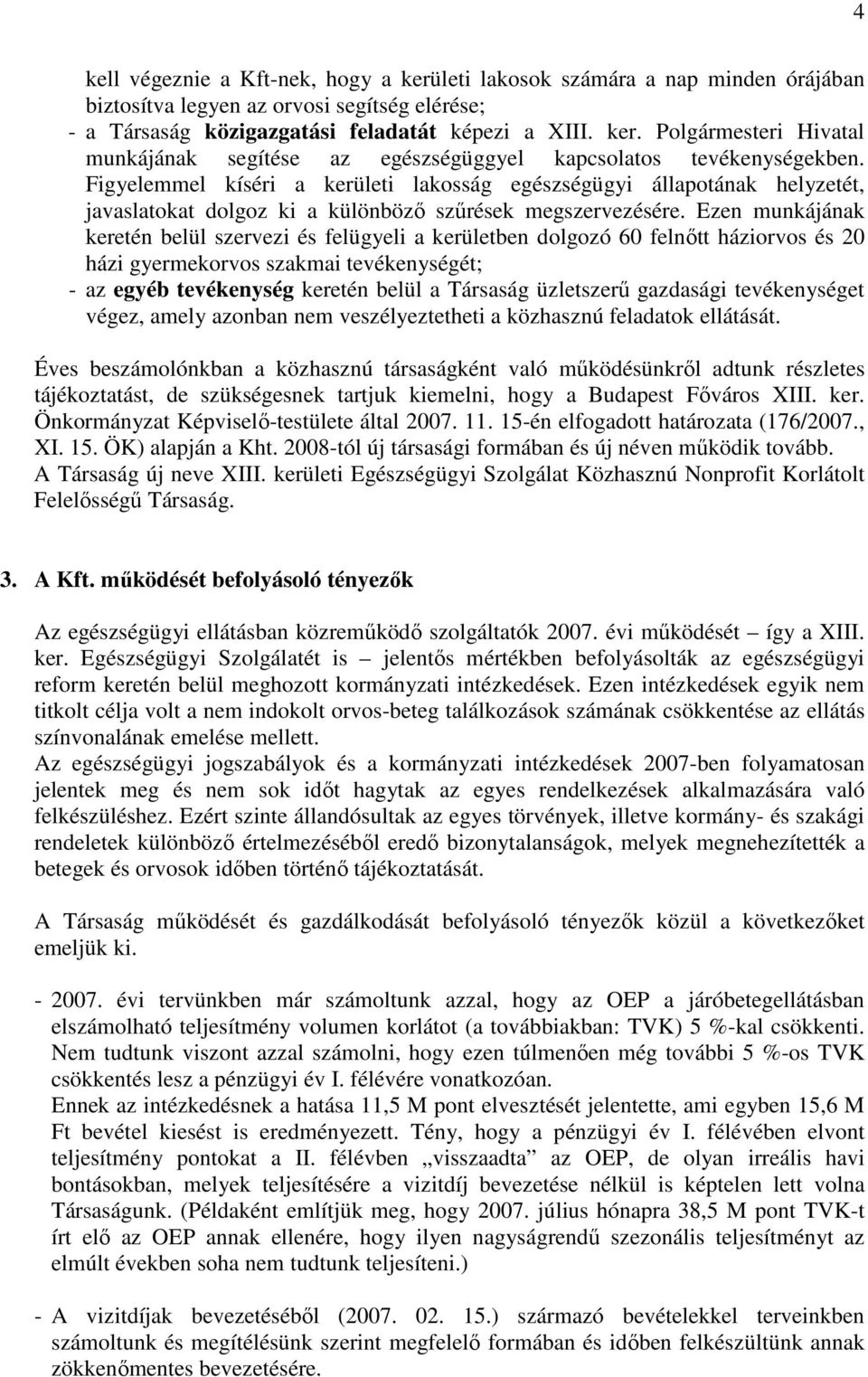 Ezen munkájának keretén belül szervezi és felügyeli a kerületben dolgozó 60 felnőtt háziorvos és 20 házi gyermekorvos szakmai tevékenységét; - az egyéb tevékenység keretén belül a Társaság üzletszerű