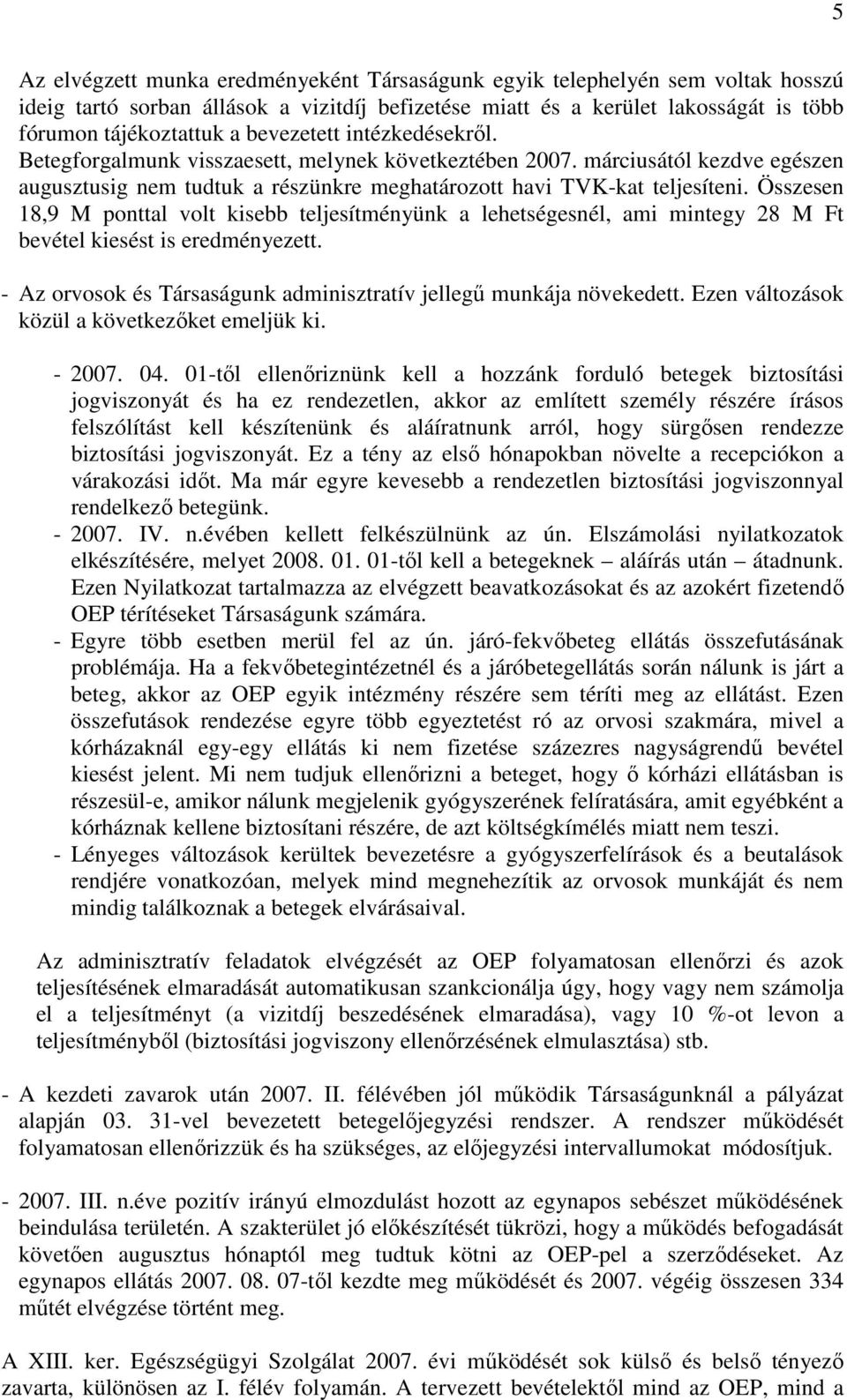 Összesen 18,9 M ponttal volt kisebb teljesítményünk a lehetségesnél, ami mintegy 28 M Ft bevétel kiesést is eredményezett. - Az orvosok és Társaságunk adminisztratív jellegű munkája növekedett.