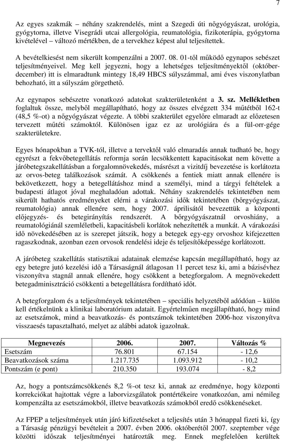 Meg kell jegyezni, hogy a lehetséges teljesítményektől (októberdecember) itt is elmaradtunk mintegy 18,49 HBCS súlyszámmal, ami éves viszonylatban behozható, itt a súlyszám görgethető.