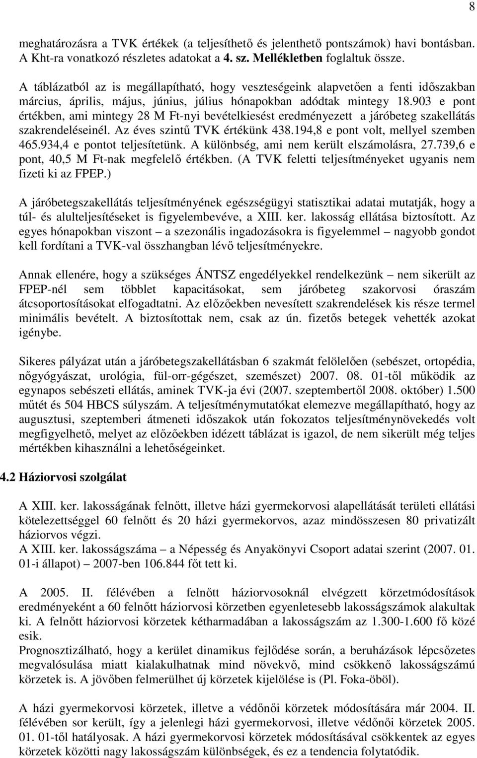 903 e pont értékben, ami mintegy 28 M Ft-nyi bevételkiesést eredményezett a járóbeteg szakellátás szakrendeléseinél. Az éves szintű TVK értékünk 438.194,8 e pont volt, mellyel szemben 465.