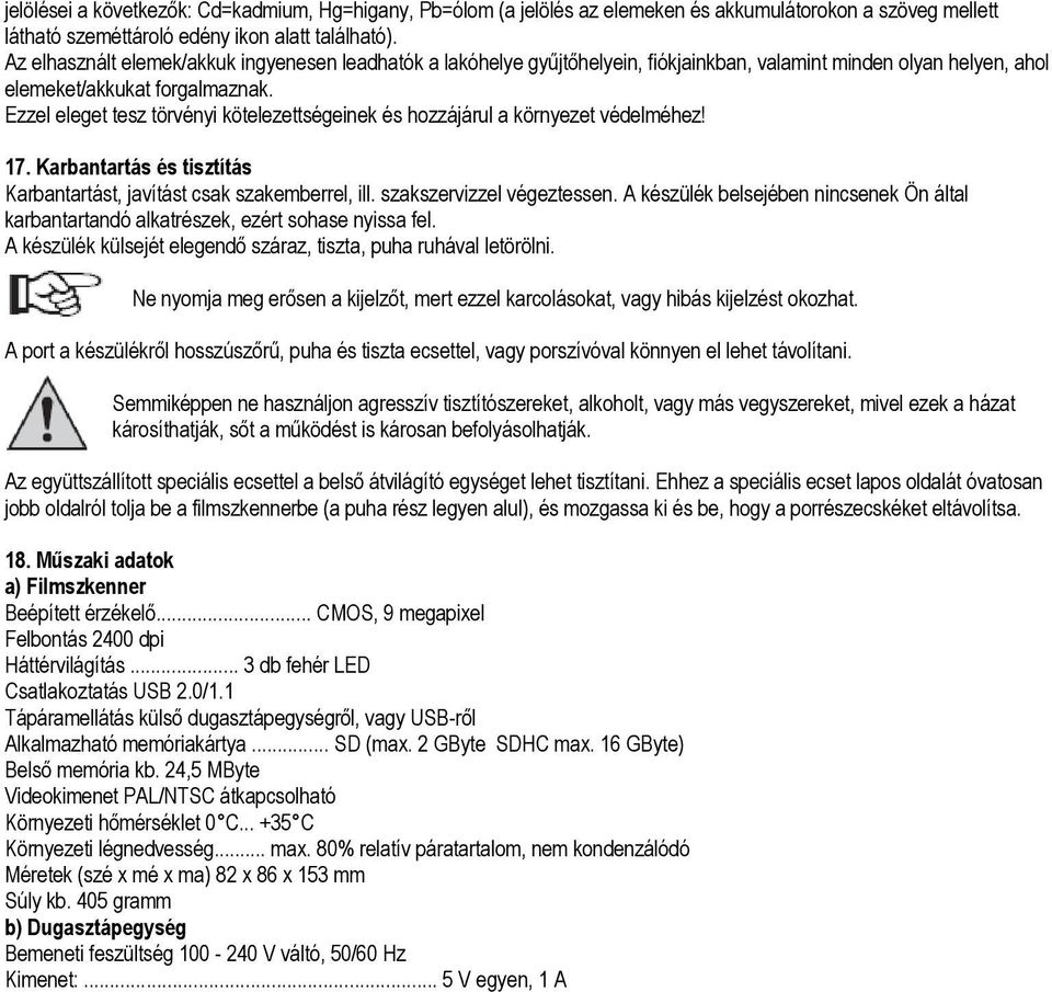 Ezzel eleget tesz törvényi kötelezettségeinek és hozzájárul a környezet védelméhez! 17. Karbantartás és tisztítás Karbantartást, javítást csak szakemberrel, ill. szakszervizzel végeztessen.