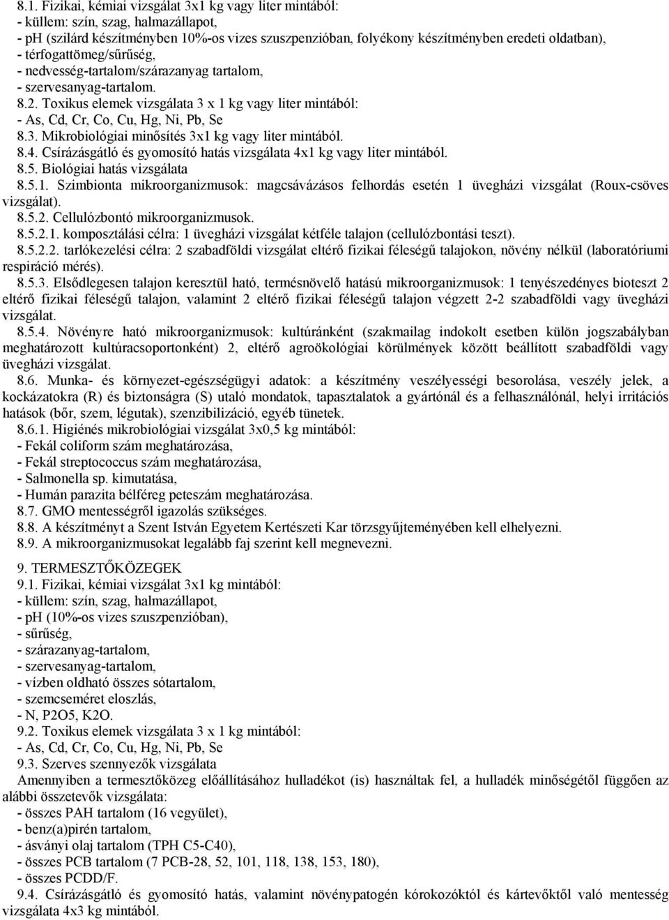 8.4. Csírázásgátló és gyomosító hatás vizsgálata 4x1 kg vagy liter mintából. 8.5. Biológiai hatás vizsgálata 8.5.1. Szimbionta mikroorganizmusok: magcsávázásos felhordás esetén 1 üvegházi vizsgálat (Roux-csöves vizsgálat).