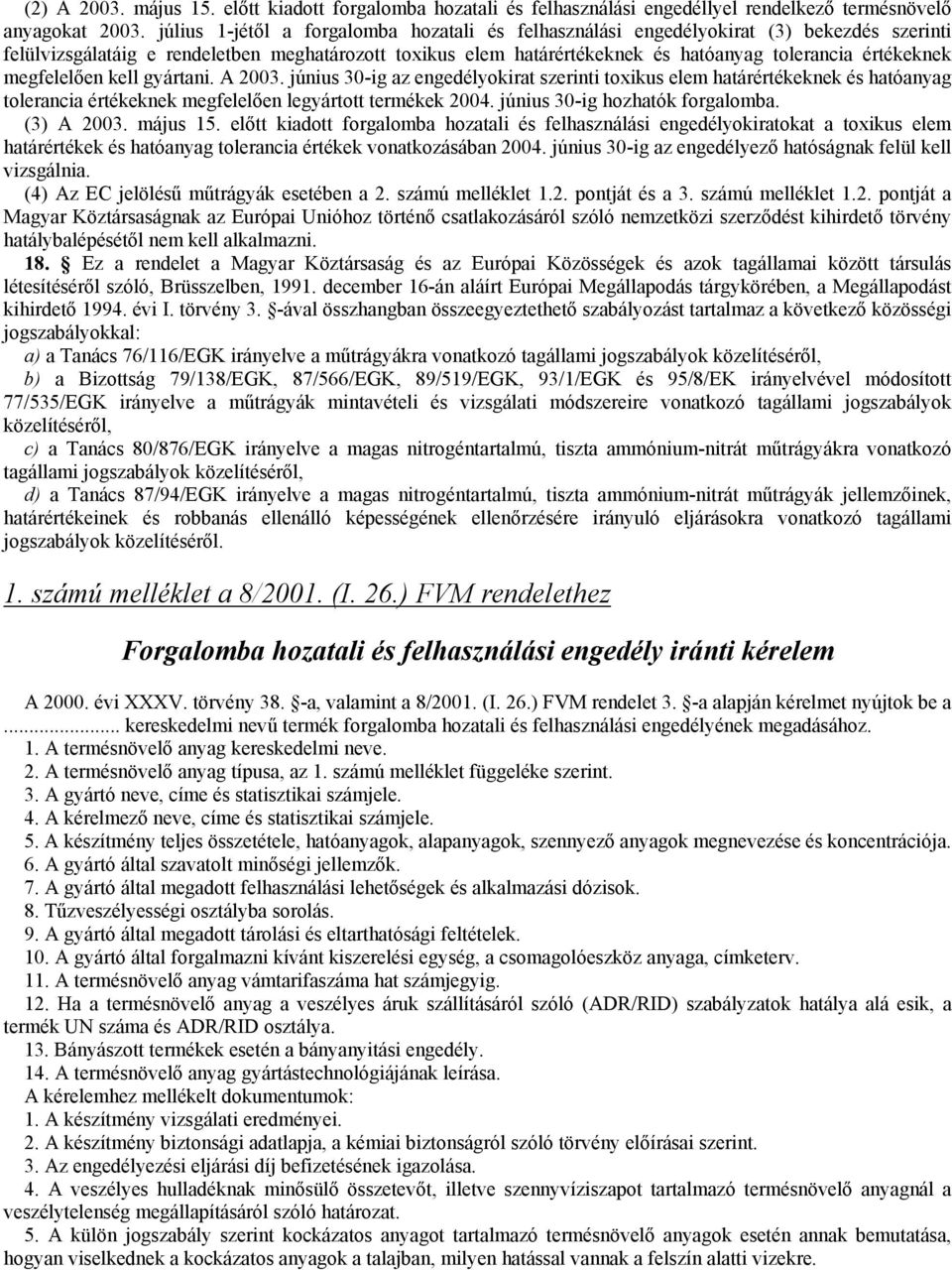 értékeknek megfelelően kell gyártani. A 2003. június 30-ig az engedélyokirat szerinti toxikus elem határértékeknek és hatóanyag tolerancia értékeknek megfelelően legyártott termékek 2004.