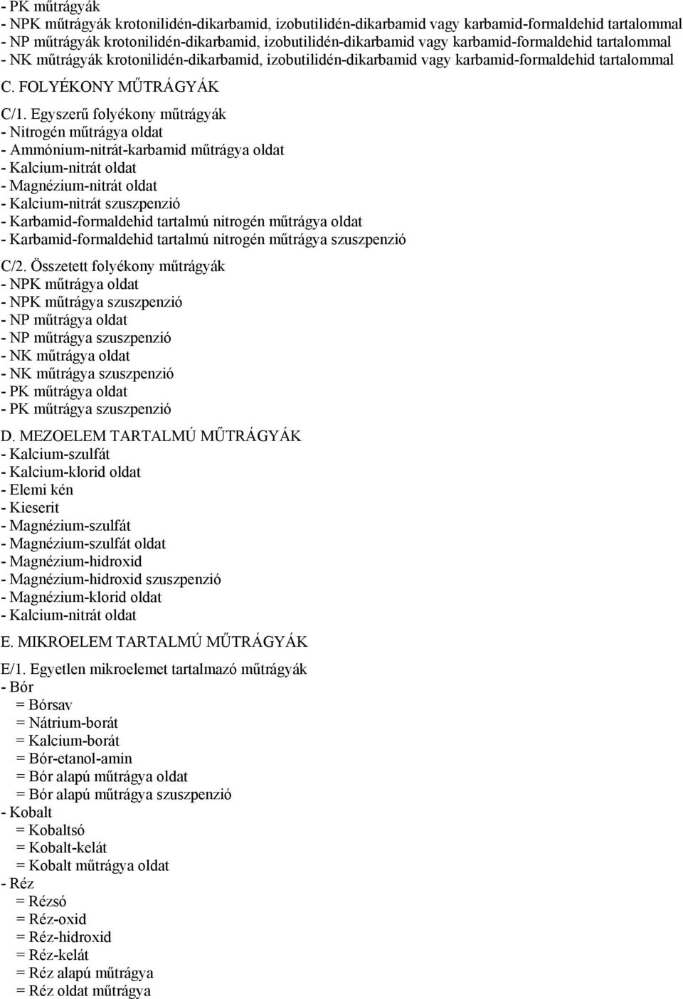 Egyszerű folyékony műtrágyák - Nitrogén műtrágya oldat - Ammónium-nitrát-karbamid műtrágya oldat - Kalcium-nitrát oldat - Magnézium-nitrát oldat - Kalcium-nitrát szuszpenzió - Karbamid-formaldehid