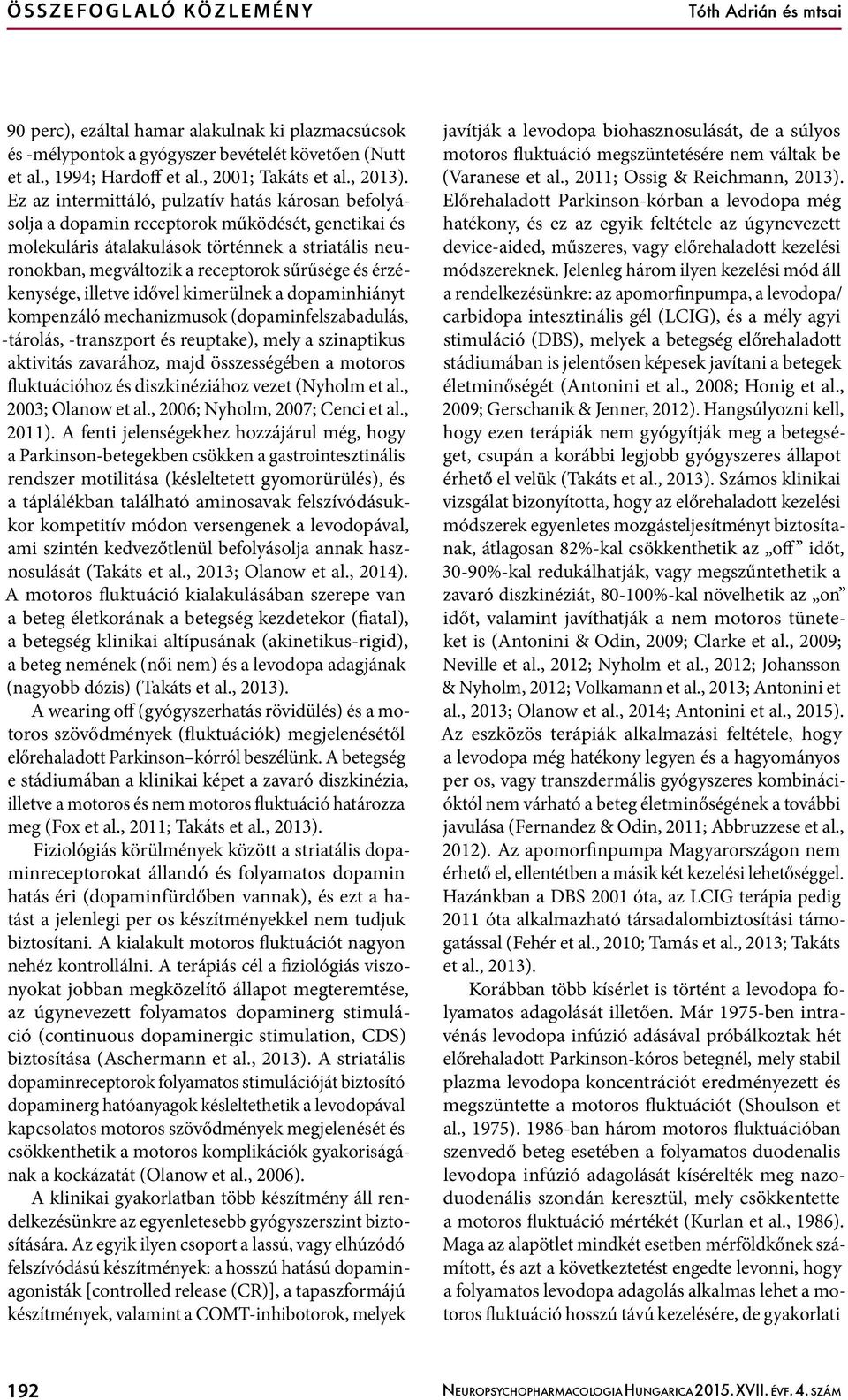 Ez az intermittáló, pulzatív hatás károsan befolyásolja a dopamin receptorok működését, genetikai és molekuláris átalakulások történnek a striatális neuronokban, megváltozik a receptorok sűrűsége és