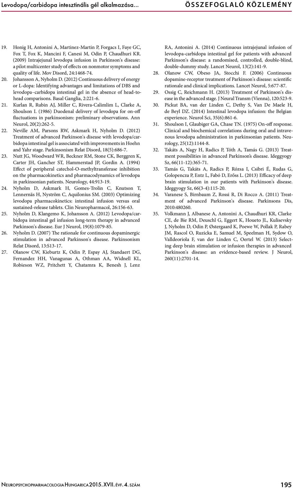 (2009) Intrajejunal levodopa infusion in Parkinson's disease: a pilot multicenter study of effects on nonmotor symptoms and quality of life. Mov Disord, 24:1468-74. 20. Johansson A, Nyholm D.