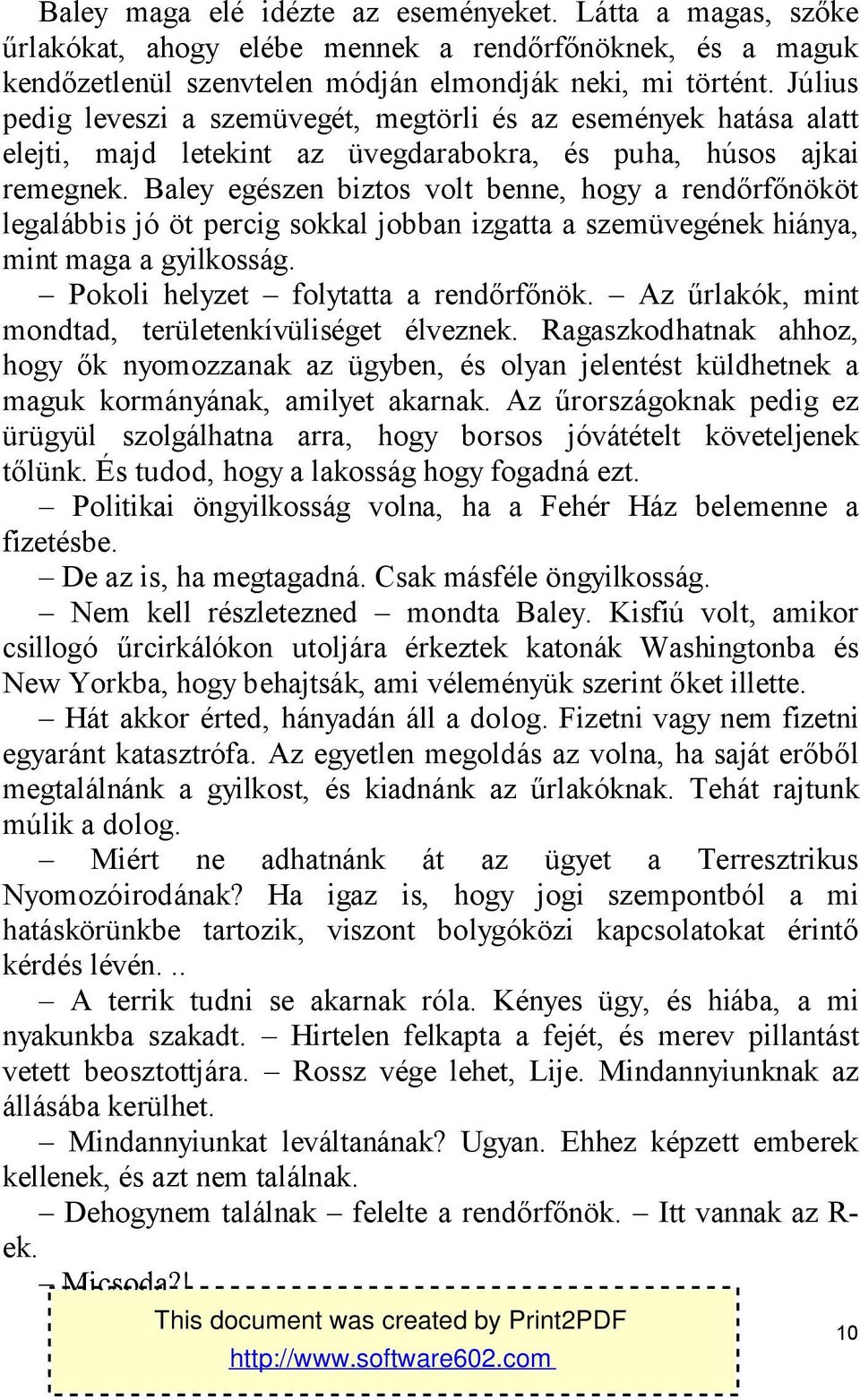 Baley egészen biztos volt benne, hogy a rendőrfőnököt legalábbis jó öt percig sokkal jobban izgatta a szemüvegének hiánya, mint maga a gyilkosság. Pokoli helyzet folytatta a rendőrfőnök.