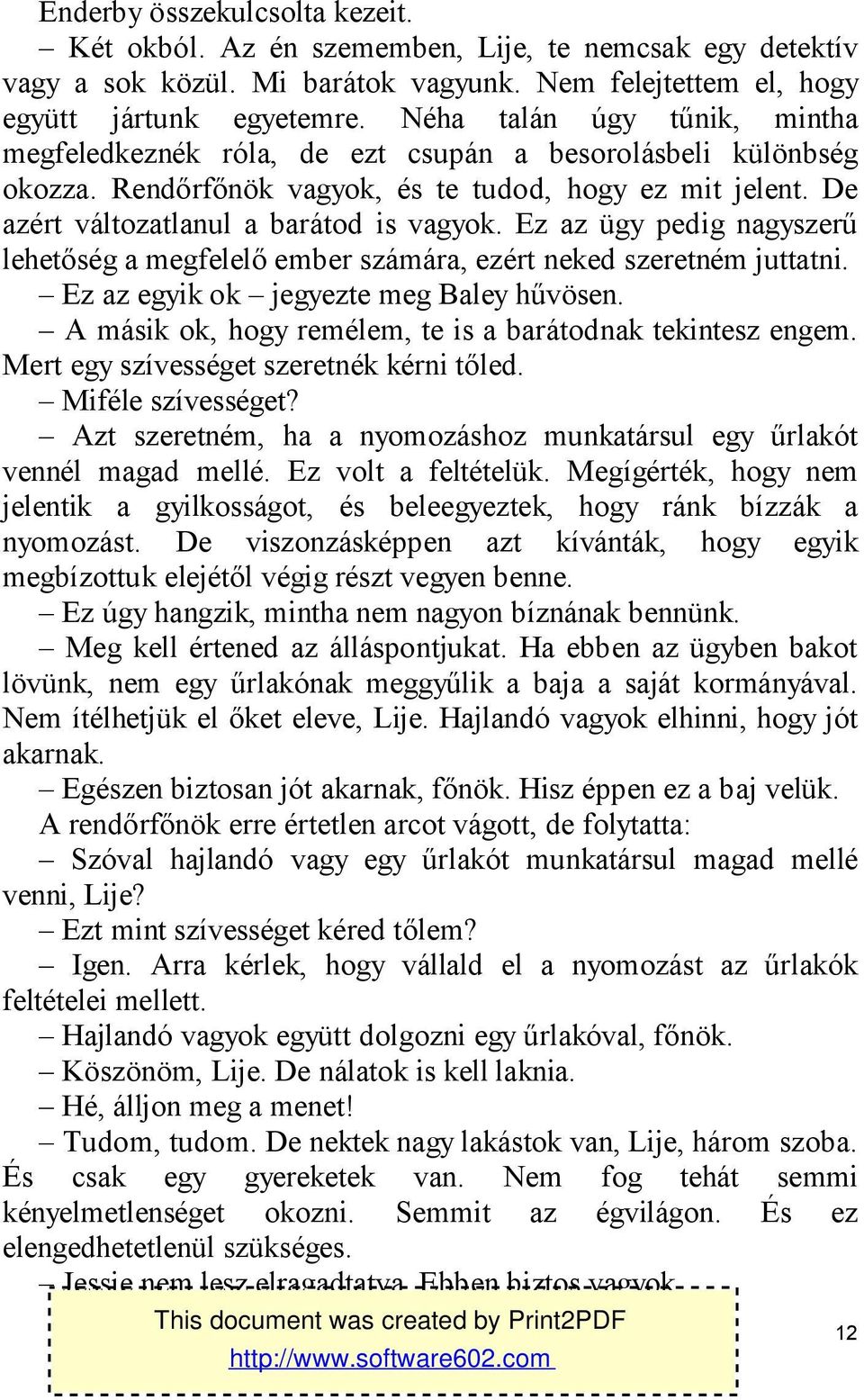Ez az ügy pedig nagyszerű lehetőség a megfelelő ember számára, ezért neked szeretném juttatni. Ez az egyik ok jegyezte meg Baley hűvösen. A másik ok, hogy remélem, te is a barátodnak tekintesz engem.