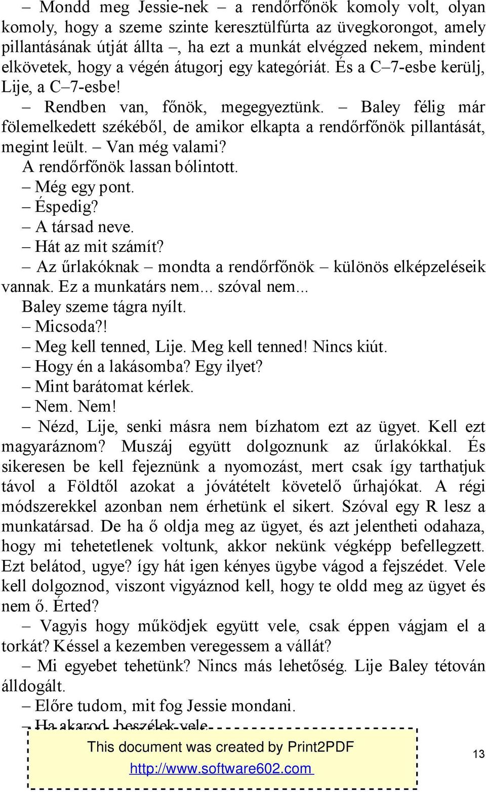 Baley félig már fölemelkedett székéből, de amikor elkapta a rendőrfőnök pillantását, megint leült. Van még valami? A rendőrfőnök lassan bólintott. Még egy pont. Éspedig? A társad neve.