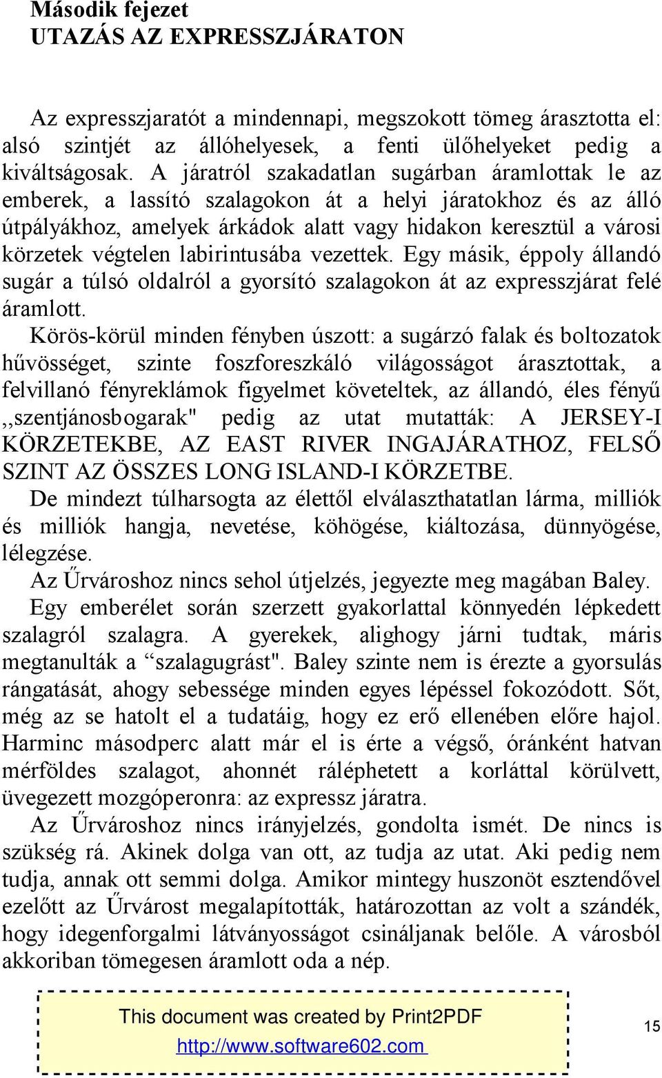 labirintusába vezettek. Egy másik, éppoly állandó sugár a túlsó oldalról a gyorsító szalagokon át az expresszjárat felé áramlott.