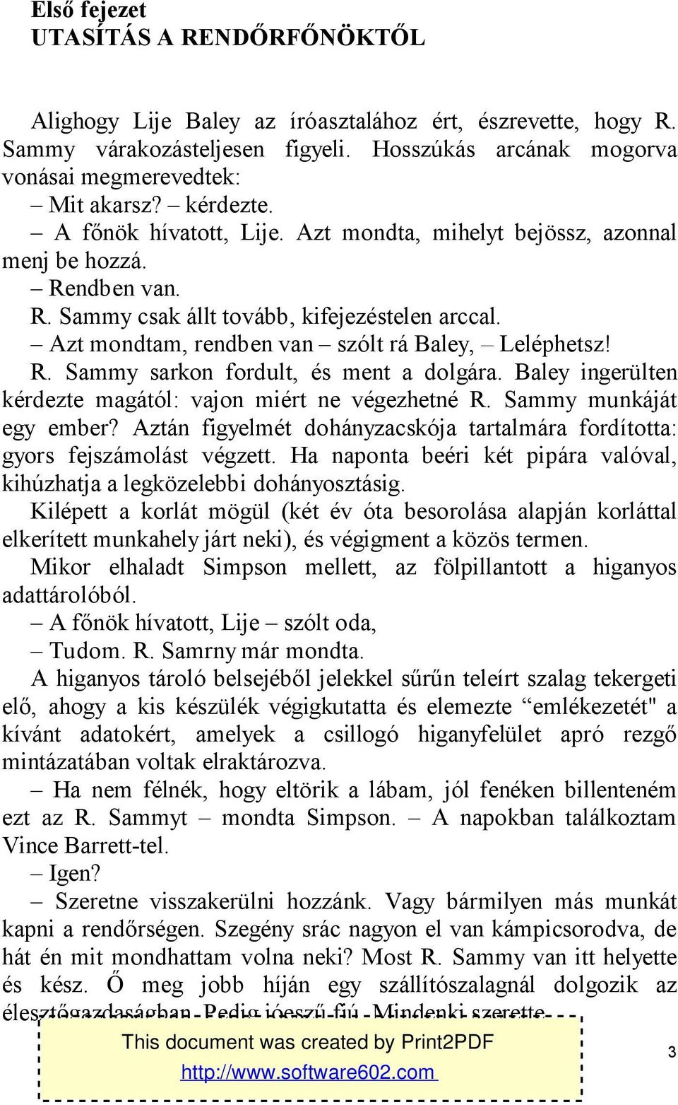 Azt mondtam, rendben van szólt rá Baley, Leléphetsz! R. Sammy sarkon fordult, és ment a dolgára. Baley ingerülten kérdezte magától: vajon miért ne végezhetné R. Sammy munkáját egy ember?