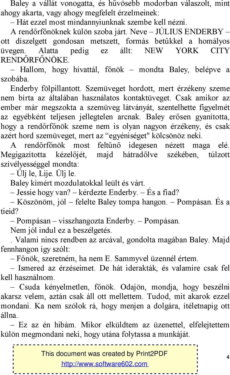 Enderby fölpillantott. Szemüveget hordott, mert érzékeny szeme nem bírta az általában használatos kontaktüveget.