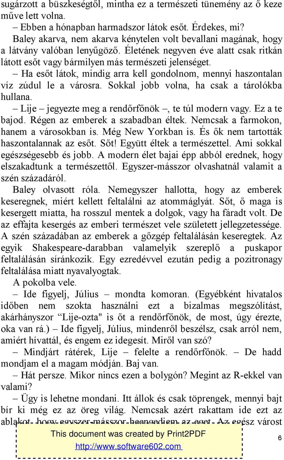 Ha esőt látok, mindig arra kell gondolnom, mennyi haszontalan víz zúdul le a városra. Sokkal jobb volna, ha csak a tárolókba hullana. Lije jegyezte meg a rendőrfőnök, te túl modern vagy.