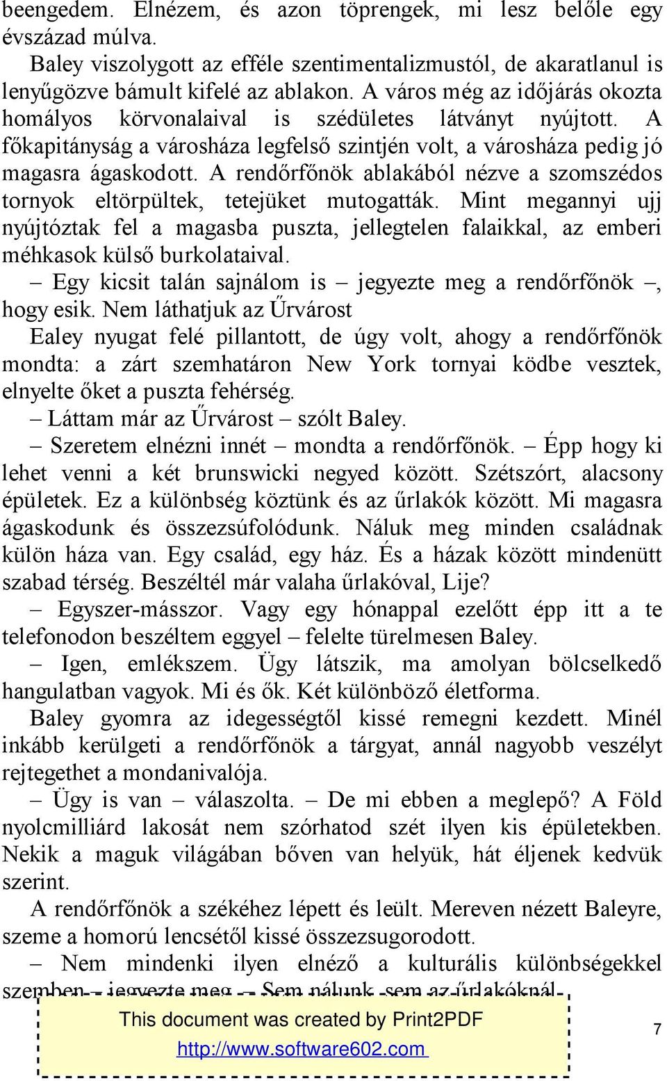 A rendőrfőnök ablakából nézve a szomszédos tornyok eltörpültek, tetejüket mutogatták. Mint megannyi ujj nyújtóztak fel a magasba puszta, jellegtelen falaikkal, az emberi méhkasok külső burkolataival.