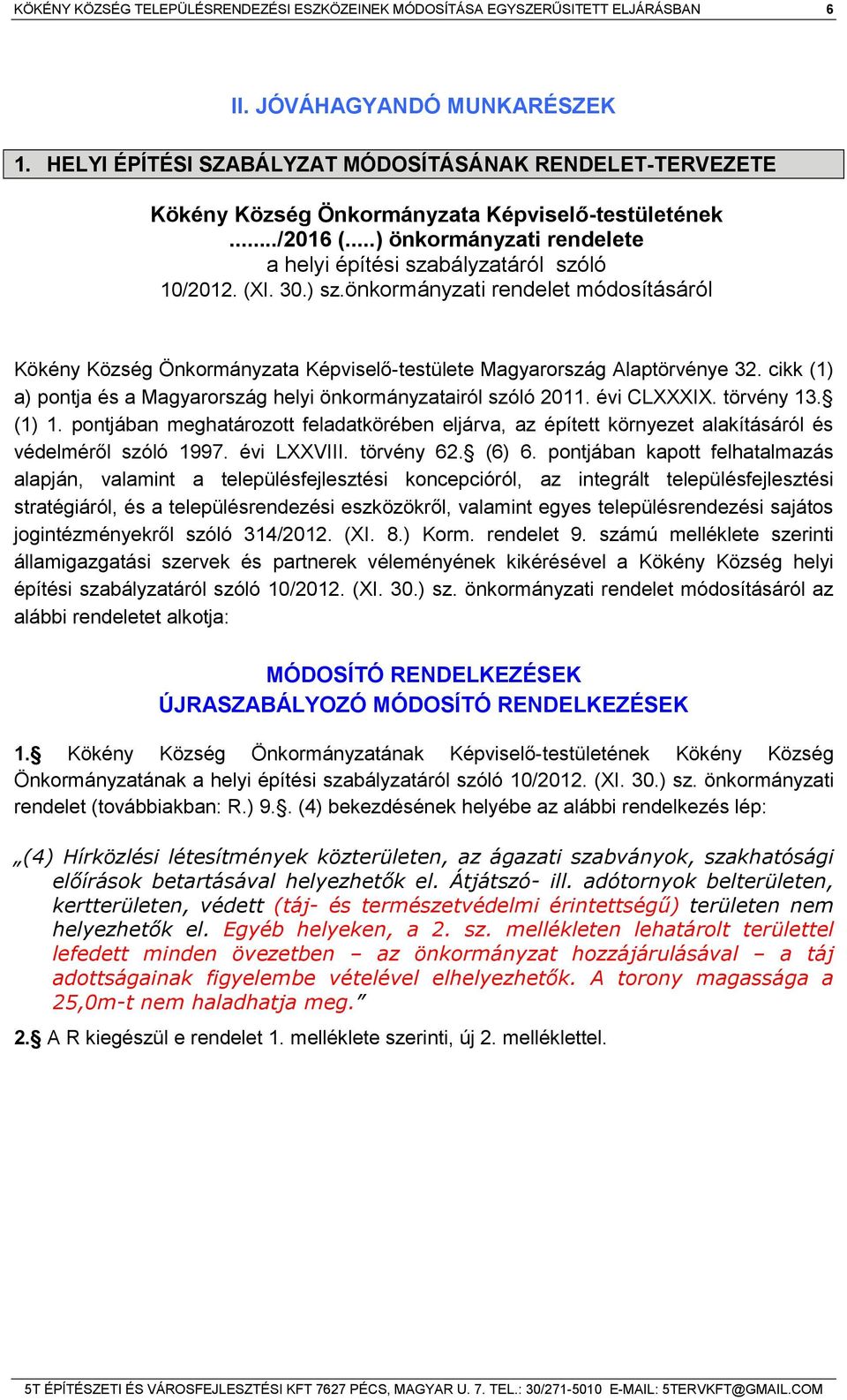 30.) sz.önkormányzati rendelet módosításáról Kökény Község Önkormányzata Képviselő-testülete Magyarország Alaptörvénye 32. cikk (1) a) pontja és a Magyarország helyi önkormányzatairól szóló 2011.