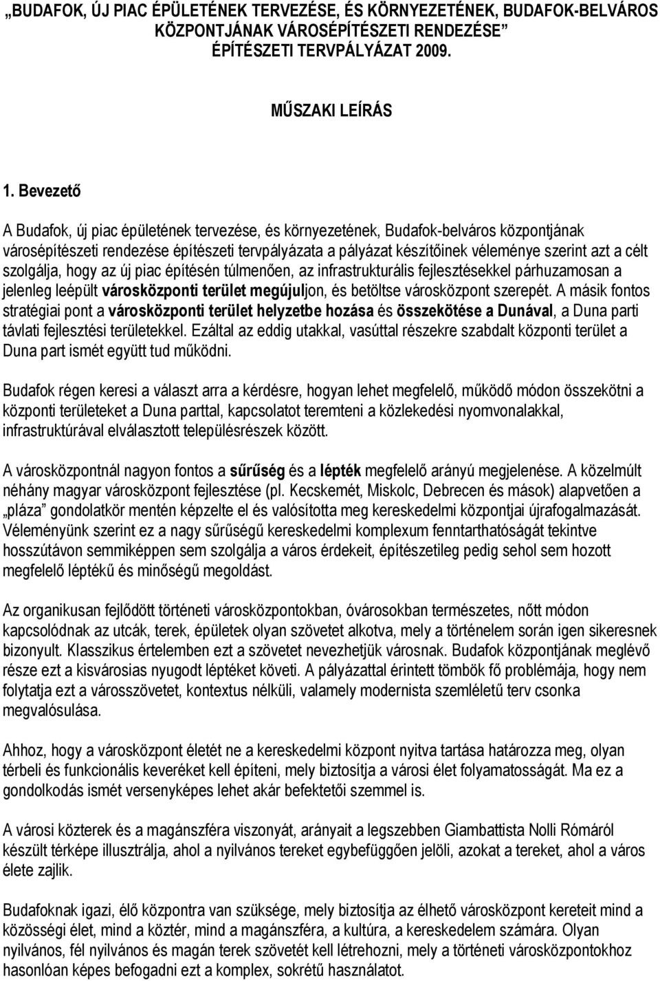 célt szolgálja, hogy az új piac építésén túlmenően, az infrastrukturális fejlesztésekkel párhuzamosan a jelenleg leépült városközponti terület megújuljon, és betöltse városközpont szerepét.