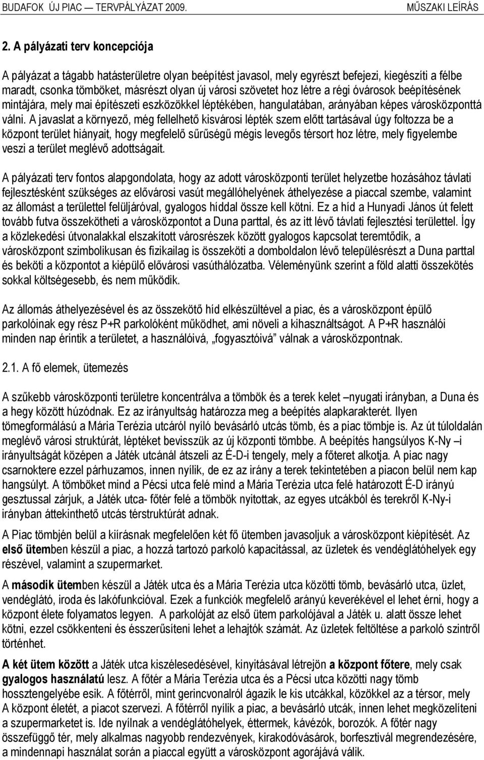 A javaslat a környező, még fellelhető kisvárosi lépték szem előtt tartásával úgy foltozza be a központ terület hiányait, hogy megfelelő sűrűségű mégis levegős térsort hoz létre, mely figyelembe veszi