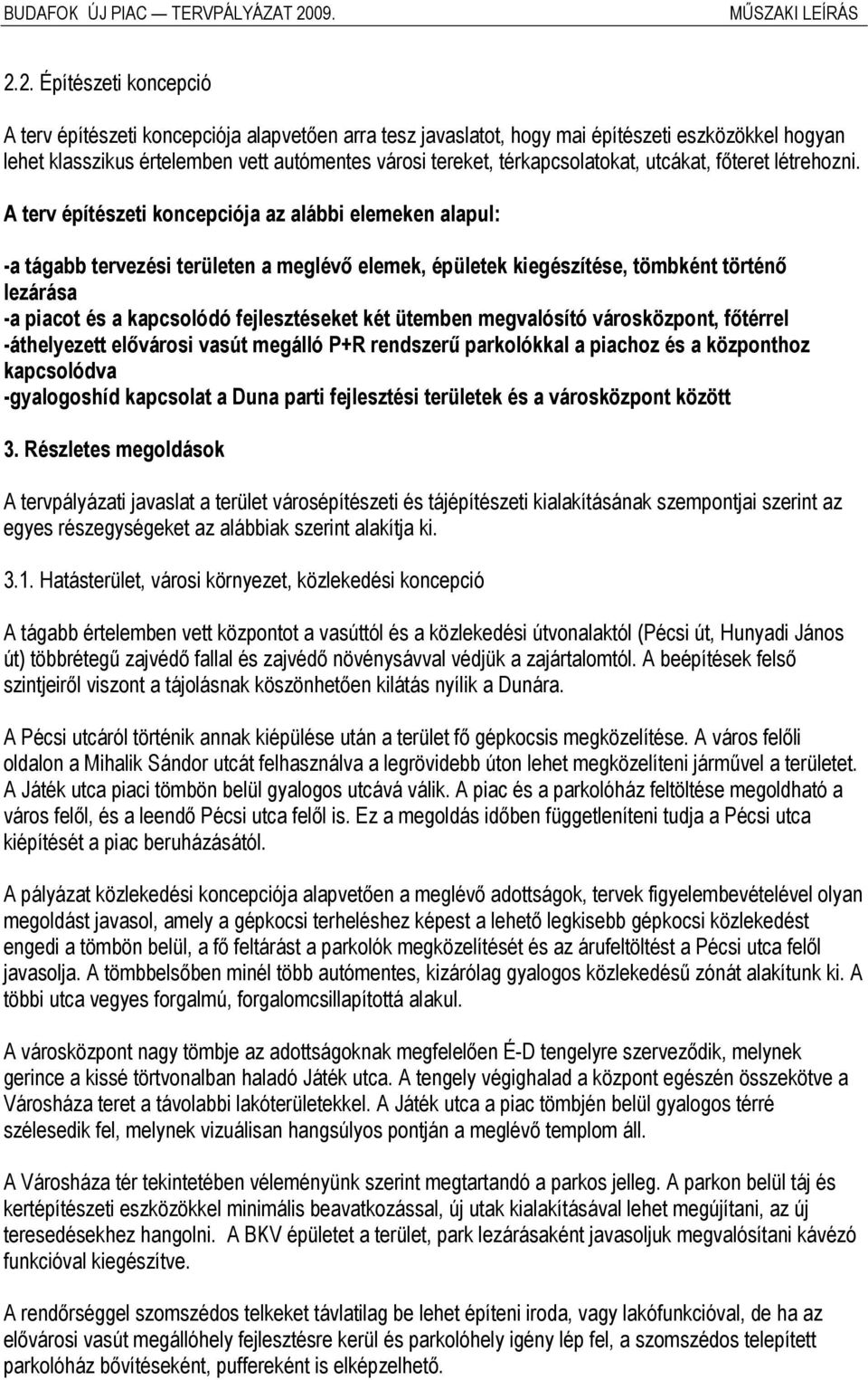 A terv építészeti koncepciója az alábbi elemeken alapul: -a tágabb tervezési területen a meglévő elemek, épületek kiegészítése, tömbként történő lezárása -a piacot és a kapcsolódó fejlesztéseket két