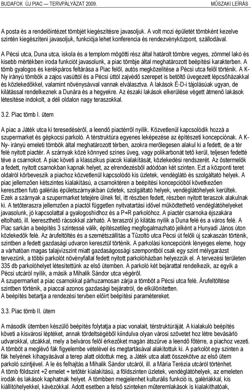 karakterben. A tömb gyalogos és kerékpáros feltárása a Piac felől, autós megközelítése a Pécsi utca felől történik.