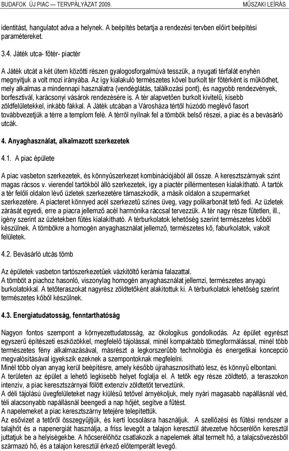 Az így kialakuló természetes kővel burkolt tér főtérként is működhet, mely alkalmas a mindennapi használatra (vendéglátás, találkozási pont), és nagyobb rendezvények, borfesztivál, karácsonyi vásárok