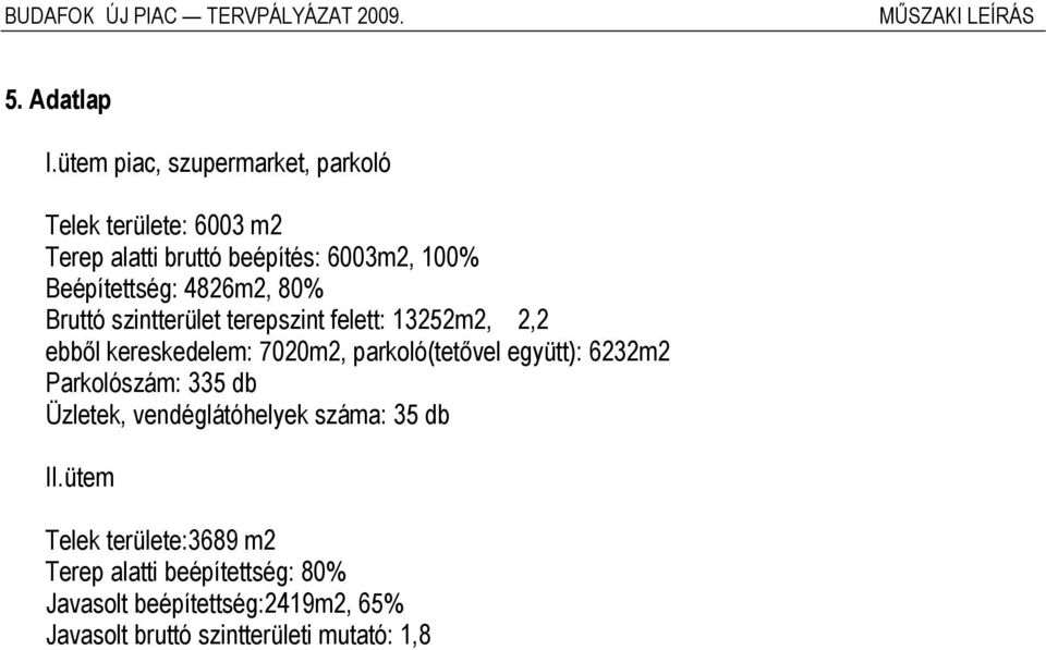 Beépítettség: 4826m2, 80% Bruttó szintterület terepszint felett: 13252m2, 2,2 ebből kereskedelem: 7020m2,