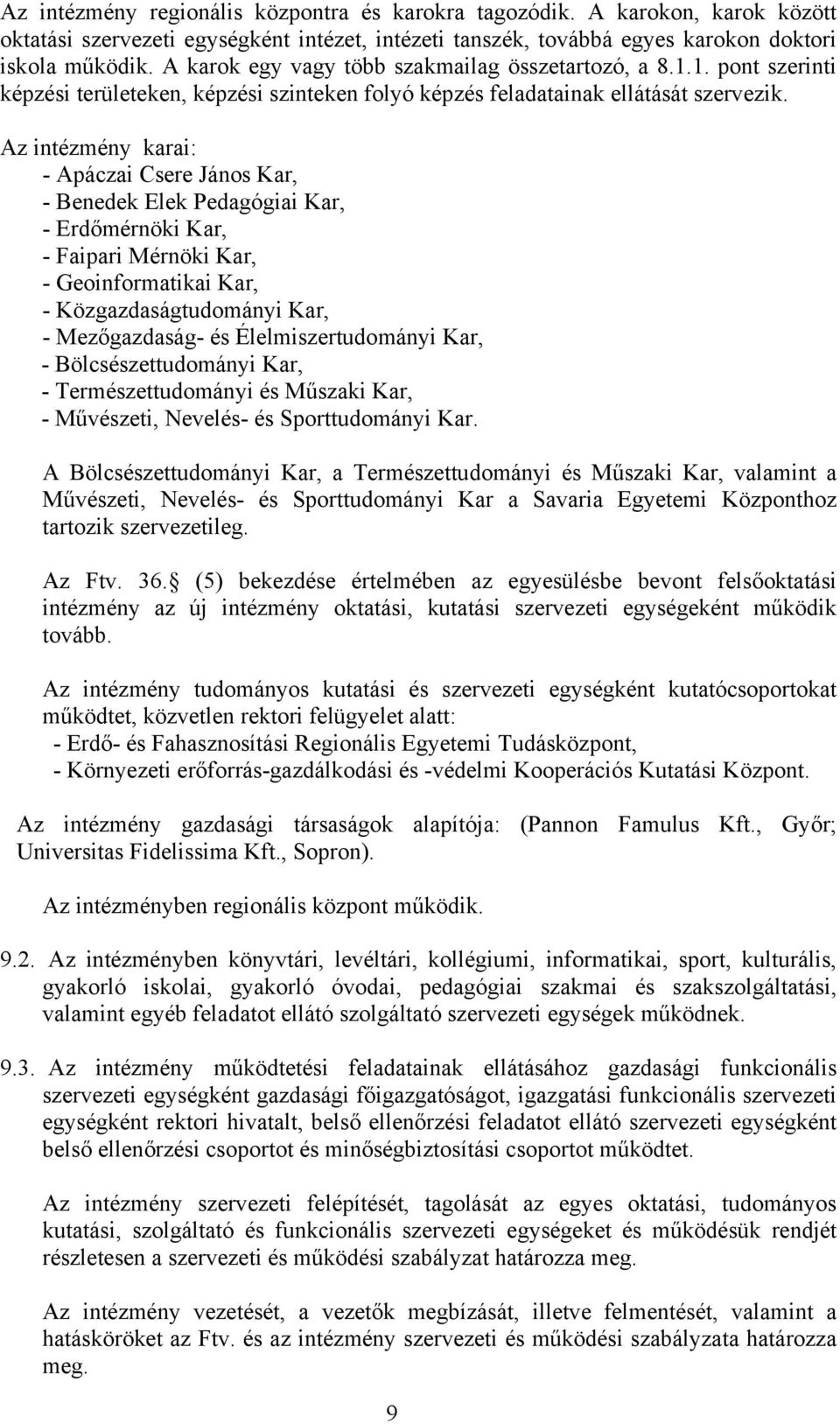 Az intézmény karai: - Apáczai Csere János Kar, - Benedek Elek Pedagógiai Kar, - Erdőmérnöki Kar, - Faipari Mérnöki Kar, - Geoinformatikai Kar, - Közgazdaságtudományi Kar, - Mezőgazdaság- és