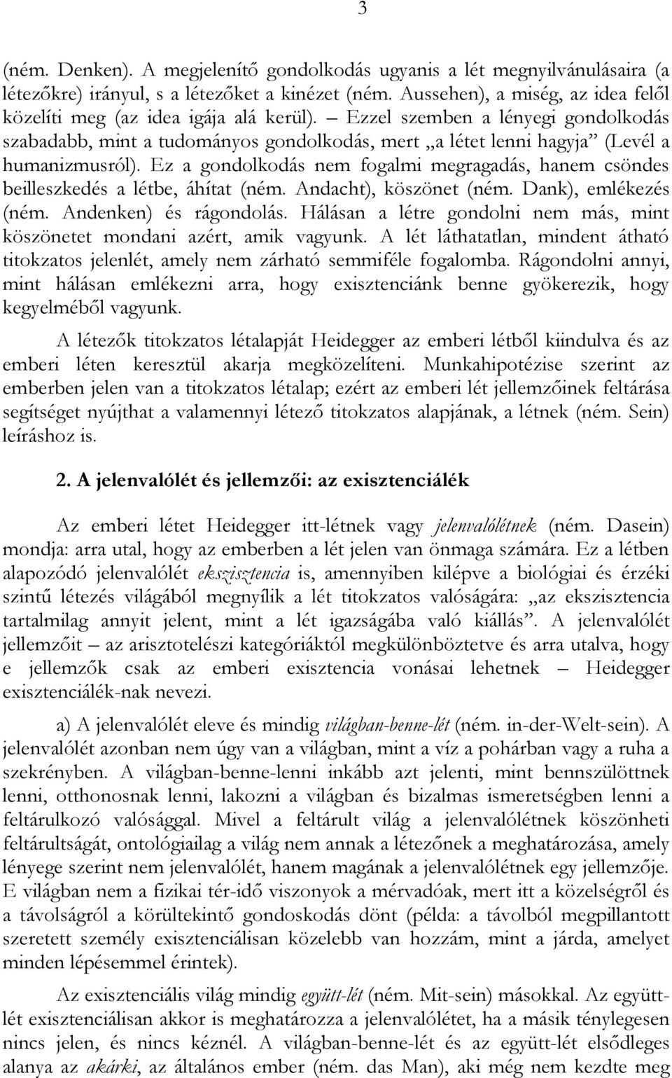 Ezzel szemben a lényegi gondolkodás szabadabb, mint a tudományos gondolkodás, mert a létet lenni hagyja (Levél a humanizmusról).