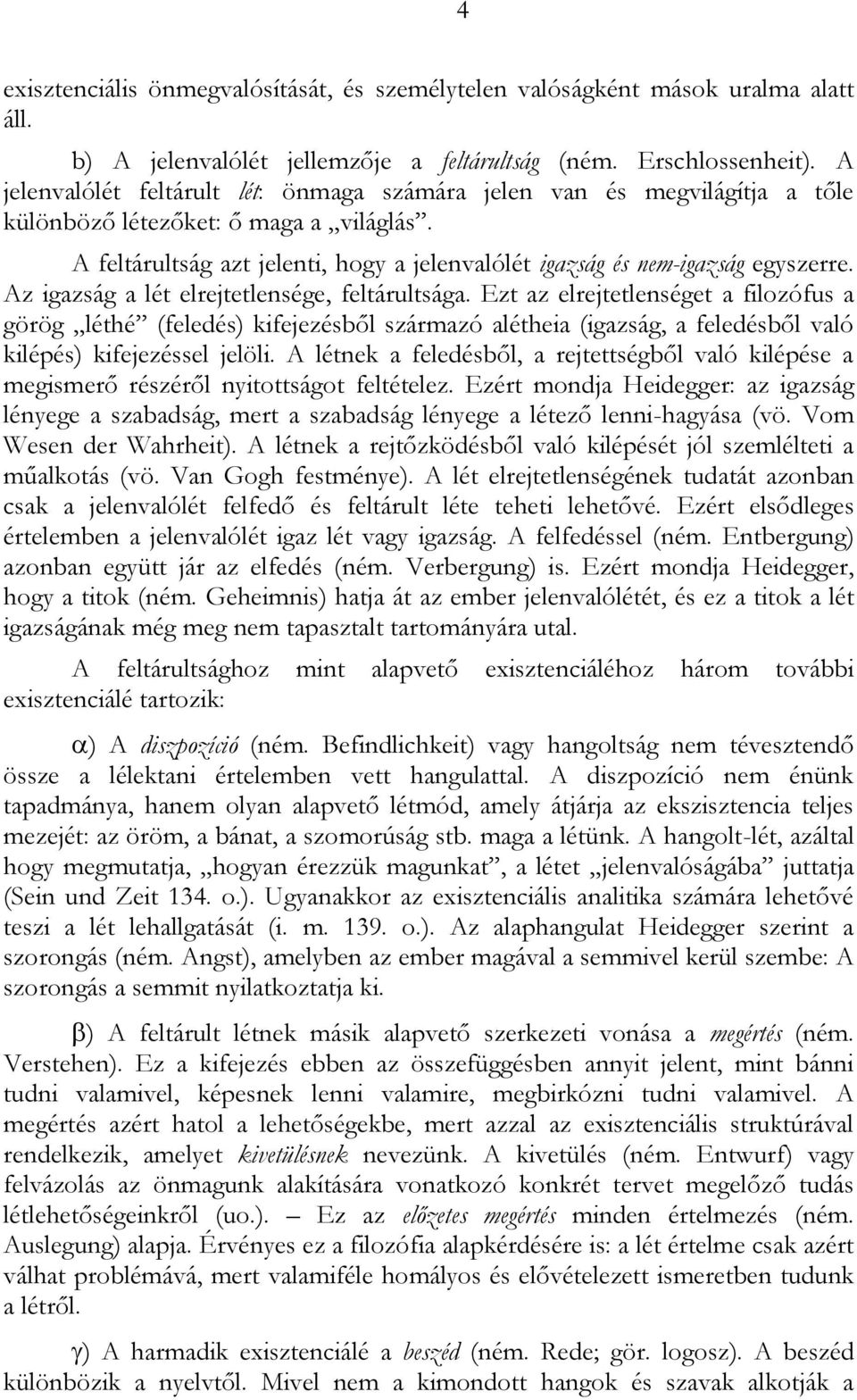 Az igazság a lét elrejtetlensége, feltárultsága. Ezt az elrejtetlenséget a filozófus a görög léthé (feledés) kifejezésből származó alétheia (igazság, a feledésből való kilépés) kifejezéssel jelöli.