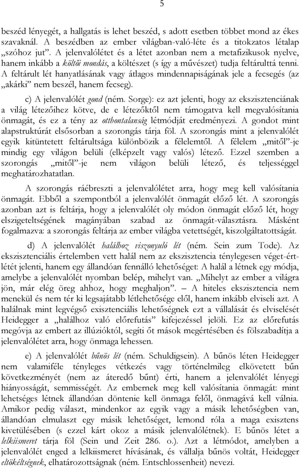 A feltárult lét hanyatlásának vagy átlagos mindennapiságának jele a fecsegés (az akárki nem beszél, hanem fecseg). c) A jelenvalólét gond (ném.
